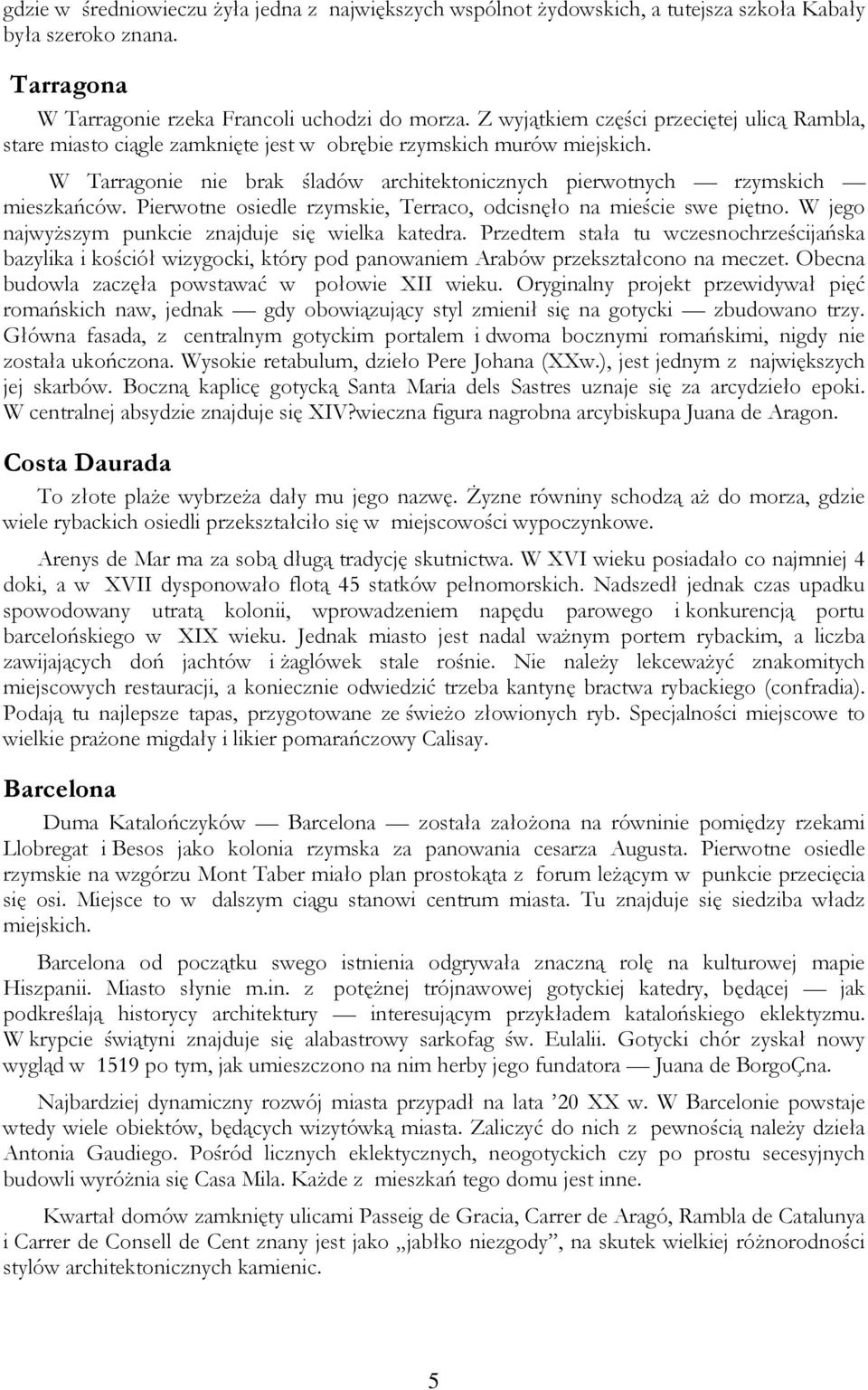 Pierwotne osiedle rzymskie, Terraco, odcisnęło na mieście swe piętno. W jego najwyższym punkcie znajduje się wielka katedra.