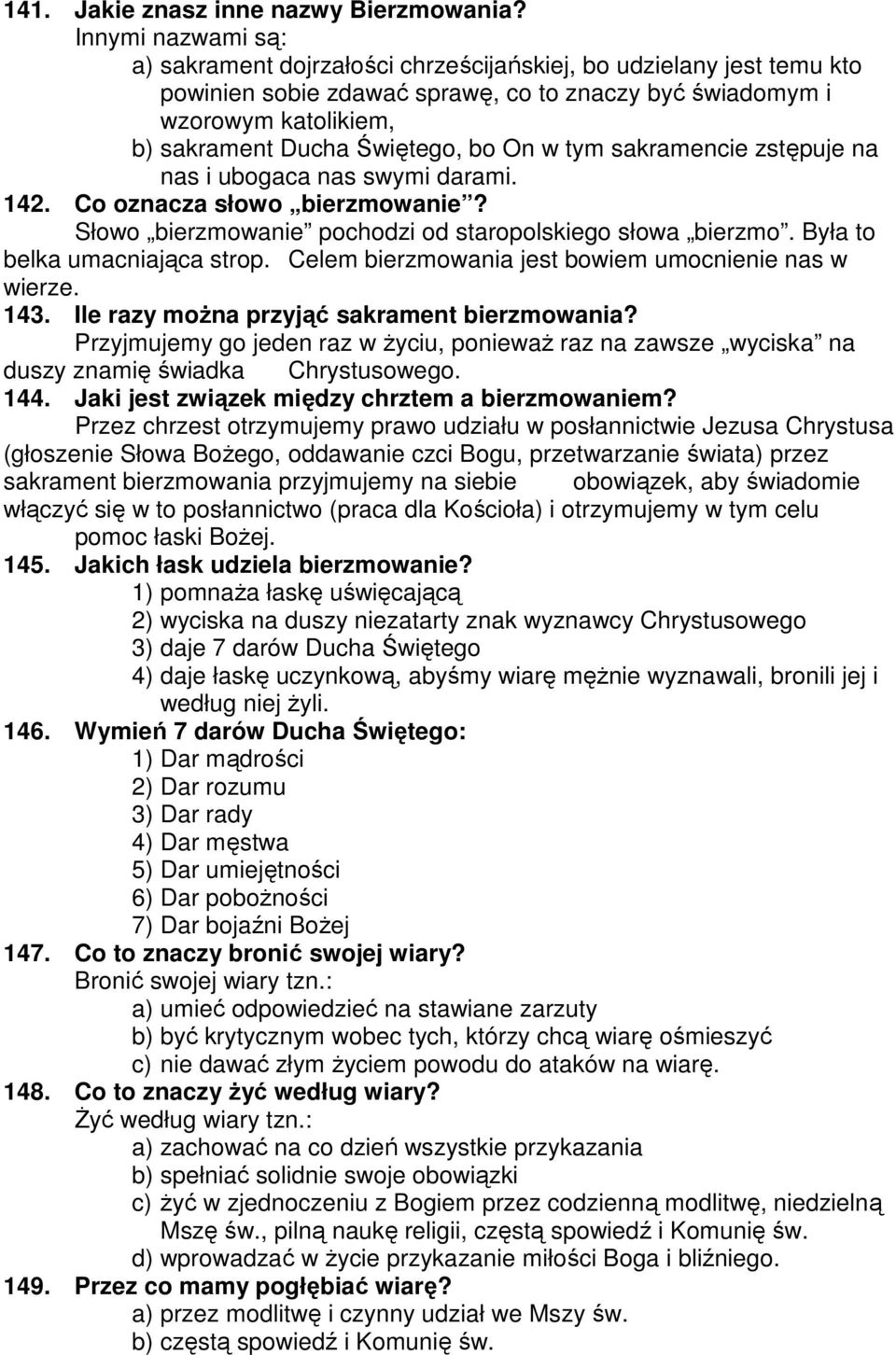 bo On w tym sakramencie zstępuje na nas i ubogaca nas swymi darami. 142. Co oznacza słowo bierzmowanie? Słowo bierzmowanie pochodzi od staropolskiego słowa bierzmo. Była to belka umacniająca strop.