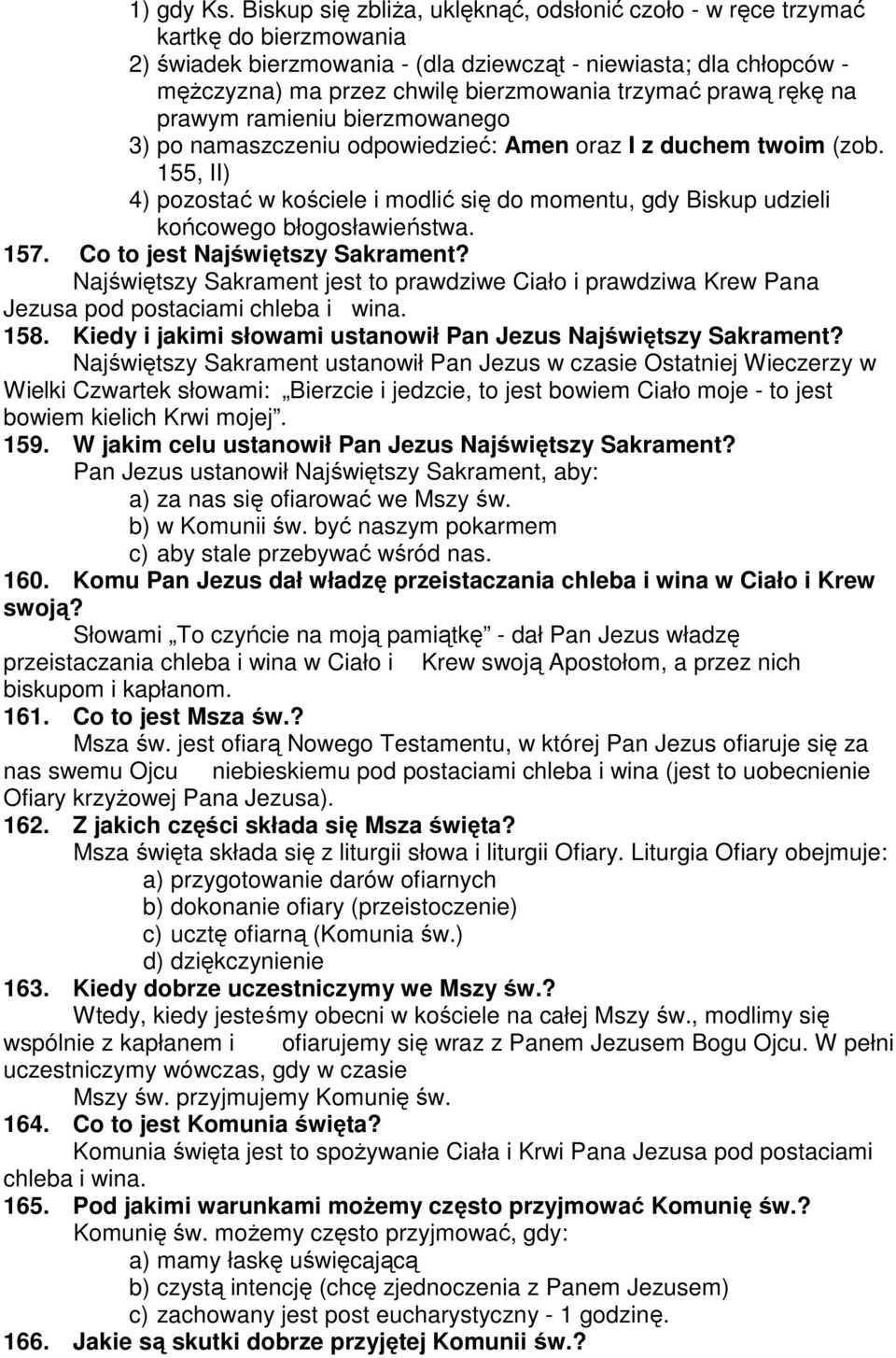 trzymać prawą rękę na prawym ramieniu bierzmowanego 3) po namaszczeniu odpowiedzieć: Amen oraz I z duchem twoim (zob.