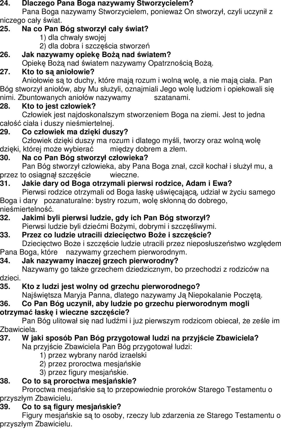 Aniołowie są to duchy, które mają rozum i wolną wolę, a nie mają ciała. Pan Bóg stworzył aniołów, aby Mu słuŝyli, oznajmiali Jego wolę ludziom i opiekowali się nimi.