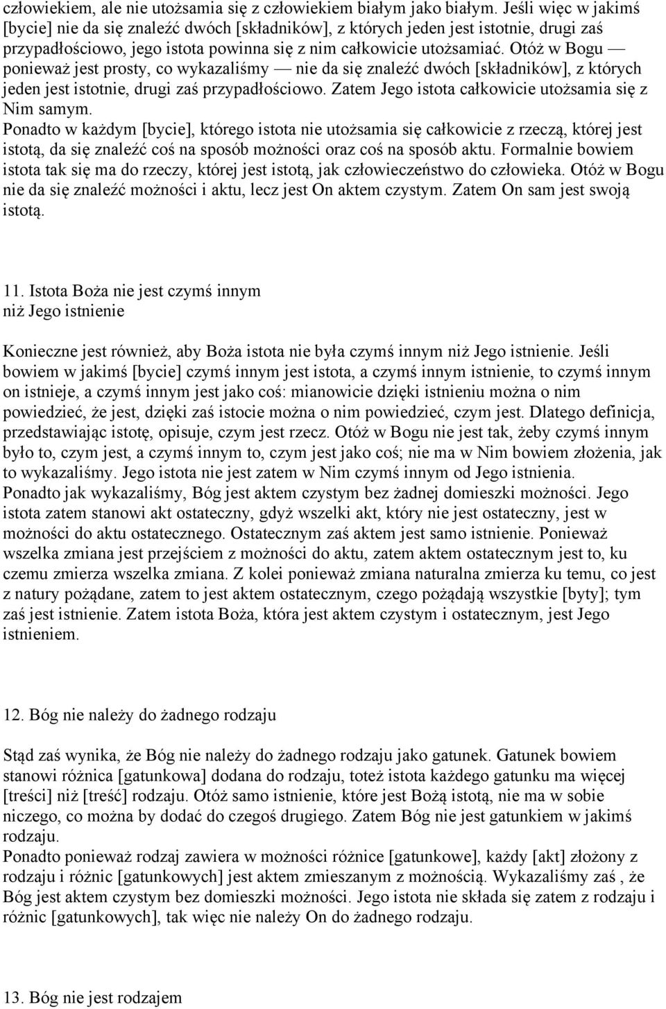 Otóż w Bogu ponieważ jest prosty, co wykazaliśmy nie da się znaleźć dwóch [składników], z których jeden jest istotnie, drugi zaś przypadłościowo.