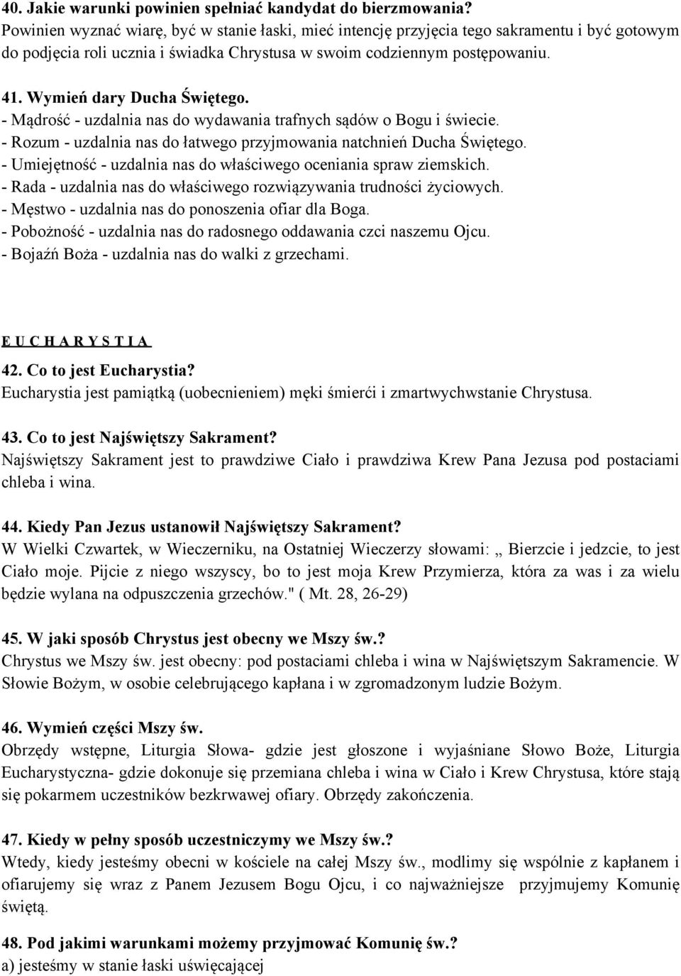 Wymień dary Ducha Świętego. - Mądrość - uzdalnia nas do wydawania trafnych sądów o Bogu i świecie. - Rozum - uzdalnia nas do łatwego przyjmowania natchnień Ducha Świętego.