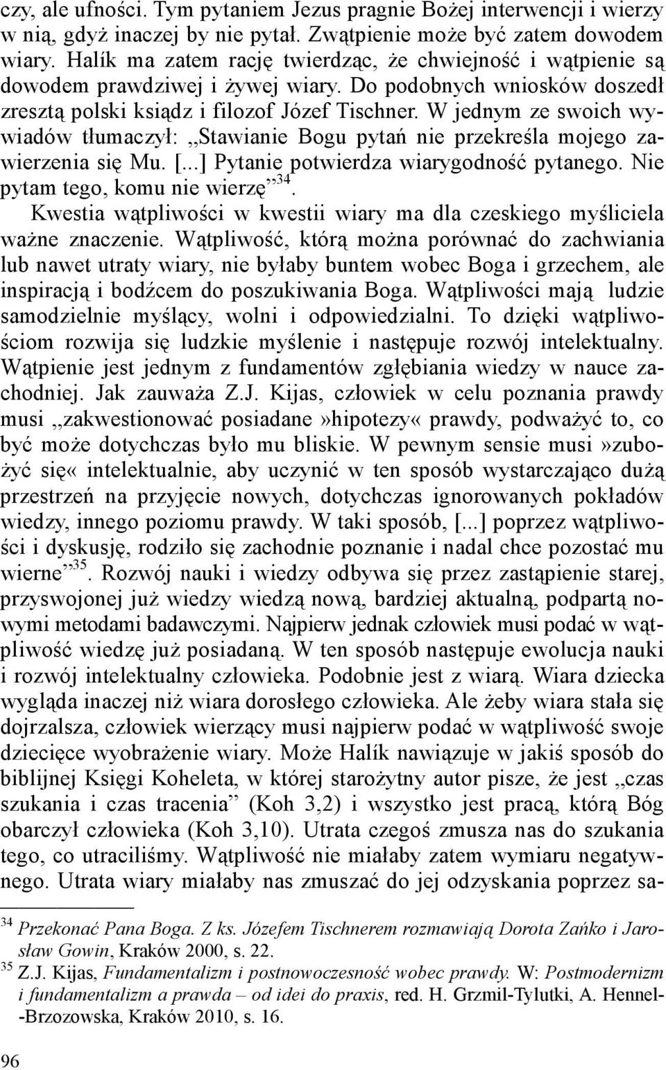 W jednym ze swoich wywiadów tłumaczył: Stawianie Bogu pytań nie przekreśla mojego zawierzenia się Mu. [...] Pytanie potwierdza wiarygodność pytanego. Nie pytam tego, komu nie wierzę 34.