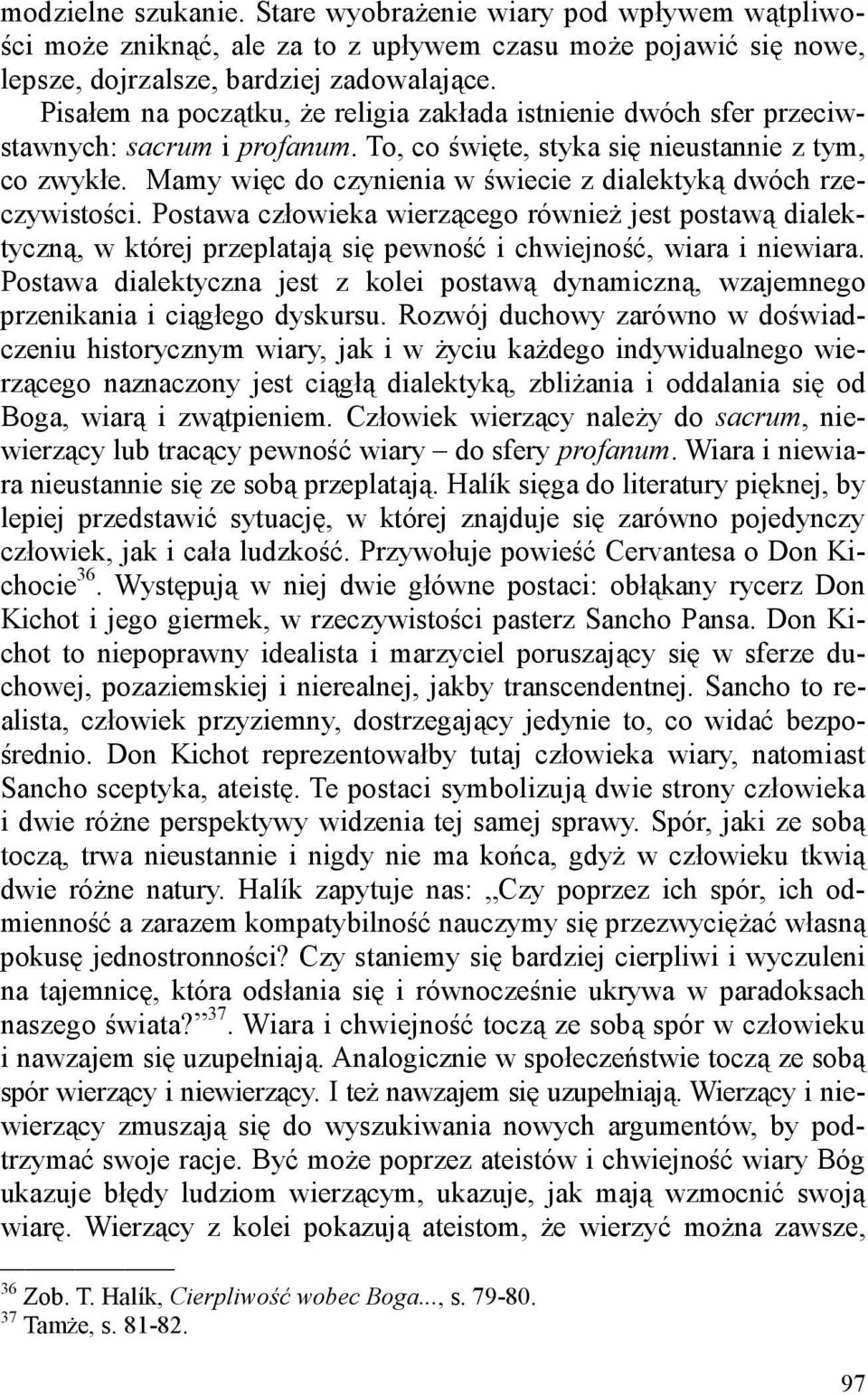 Mamy więc do czynienia w świecie z dialektyką dwóch rzeczywistości. Postawa człowieka wierzącego również jest postawą dialektyczną, w której przeplatają się pewność i chwiejność, wiara i niewiara.