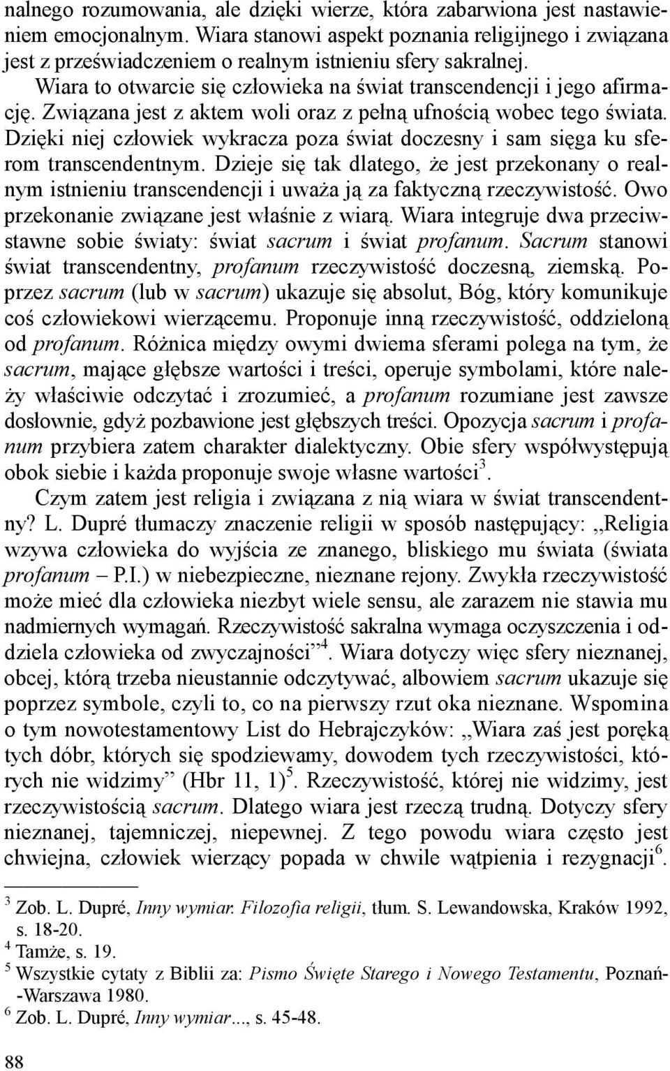 Związana jest z aktem woli oraz z pełną ufnością wobec tego świata. Dzięki niej człowiek wykracza poza świat doczesny i sam sięga ku sferom transcendentnym.