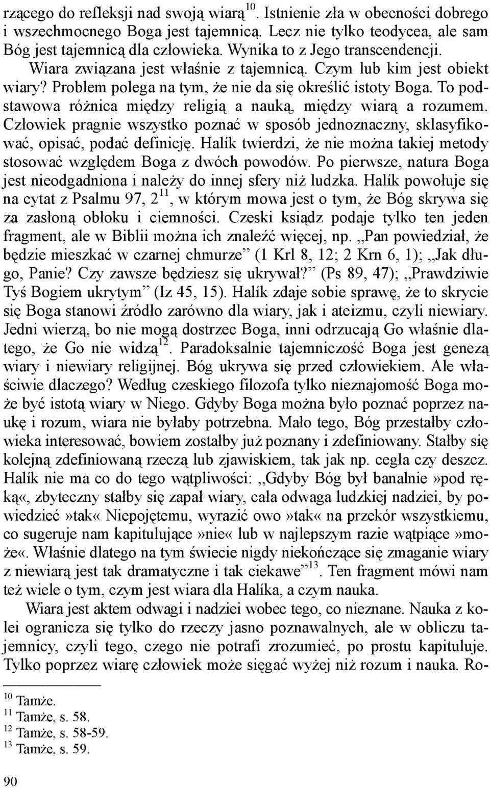 To podstawowa różnica między religią a nauką, między wiarą a rozumem. Człowiek pragnie wszystko poznać w sposób jednoznaczny, sklasyfikować, opisać, podać definicję.