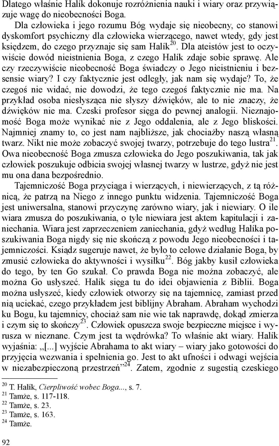 Dla ateistów jest to oczywiście dowód nieistnienia Boga, z czego Halík zdaje sobie sprawę. Ale czy rzeczywiście nieobecność Boga świadczy o Jego nieistnieniu i bezsensie wiary?