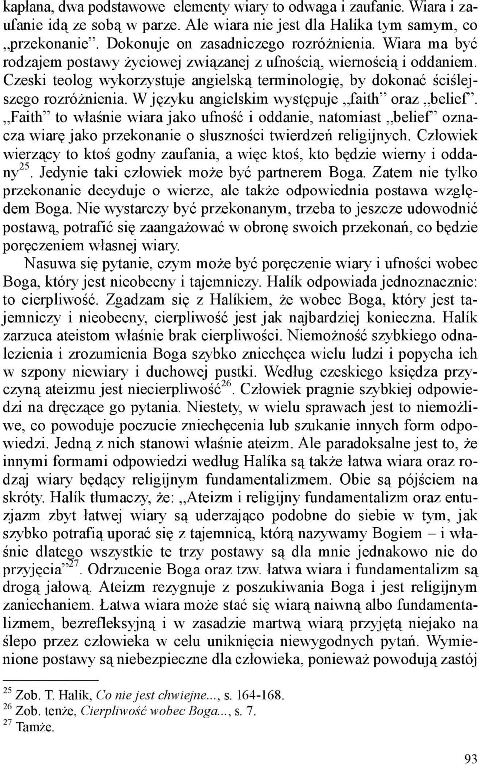 W języku angielskim występuje faith oraz belief. Faith to właśnie wiara jako ufność i oddanie, natomiast belief oznacza wiarę jako przekonanie o słuszności twierdzeń religijnych.