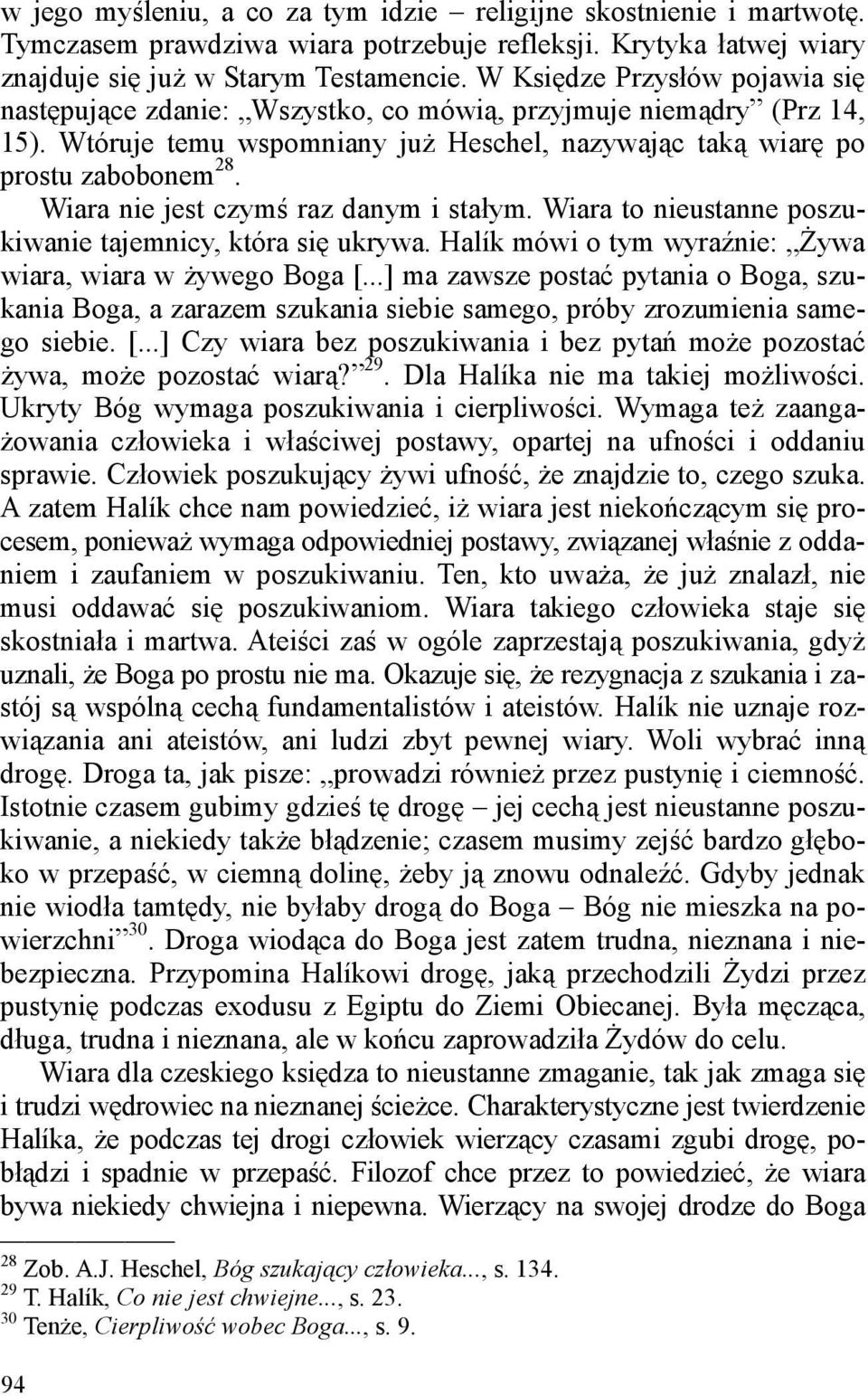 Wiara nie jest czymś raz danym i stałym. Wiara to nieustanne poszukiwanie tajemnicy, która się ukrywa. Halík mówi o tym wyraźnie: Żywa wiara, wiara w żywego Boga [.