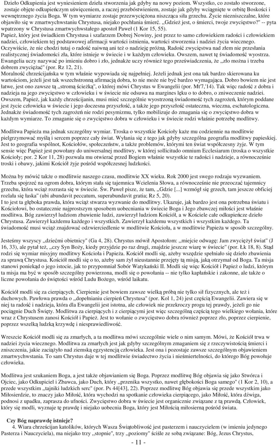 W tym wymiarze zostaje przezwycięŝona niszcząca siła grzechu. śycie niezniszczalne, które objawiło się w zmartwychwstaniu Chrystusa, niejako pochłania śmierć.