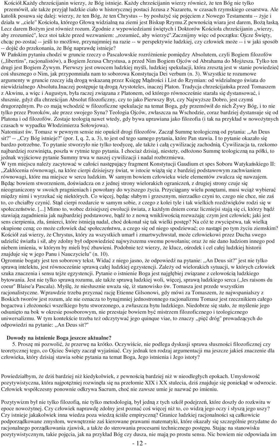 Ale katolik posuwa się dalej: wierzy, Ŝe ten Bóg, Ŝe ten Chrystus -- by posłuŝyć się pojęciem z Nowego Testamentu -- Ŝyje i działa w,,ciele'' Kościoła, którego Głową widzialną na ziemi jest Biskup