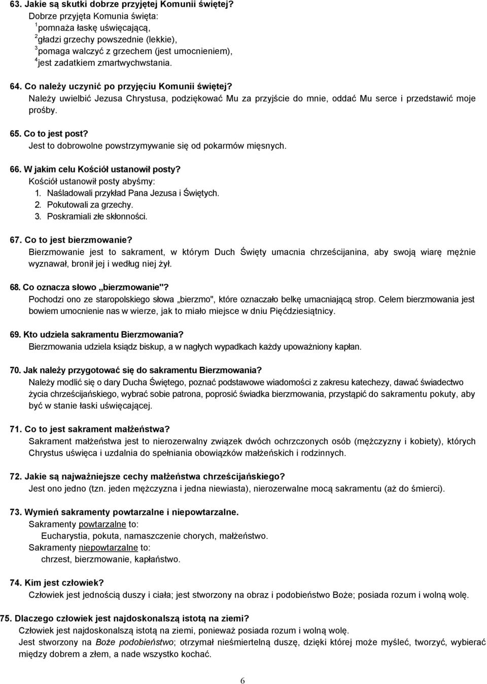 Co należy uczynić po przyjęciu Komunii świętej? Należy uwielbić Jezusa Chrystusa, podziękować Mu za przyjście do mnie, oddać Mu serce i przedstawić moje prośby. 65. Co to jest post?