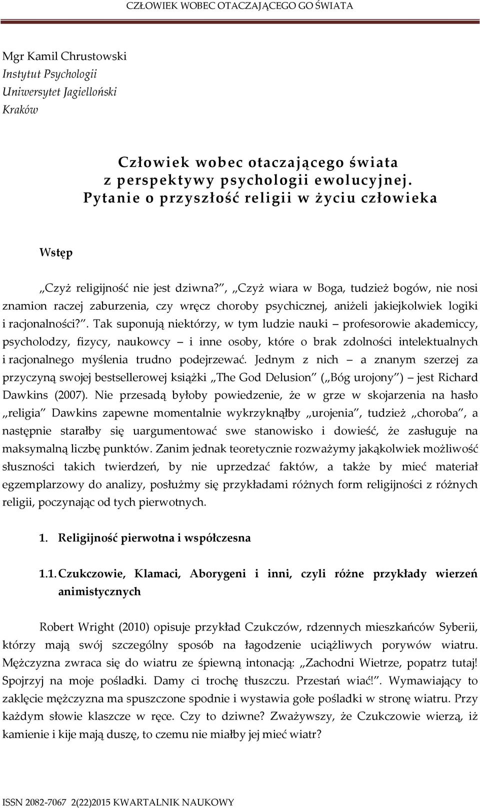 , Czyż wiara w Boga, tudzież bogów, nie nosi znamion raczej zaburzenia, czy wręcz choroby psychicznej, aniżeli jakiejkolwiek logiki i racjonalności?