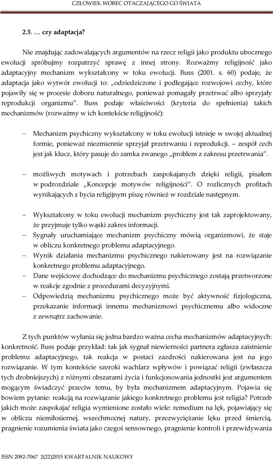 60) podaje, że adaptacja jako wytwór ewolucji to: odziedziczone i podlegające rozwojowi cechy, które pojawiły się w procesie doboru naturalnego, ponieważ pomagały przetrwać albo sprzyjały reprodukcji