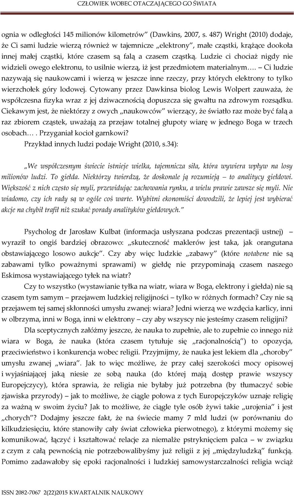 Ludzie ci chociaż nigdy nie widzieli owego elektronu, to usilnie wierzą, iż jest przedmiotem materialnym.