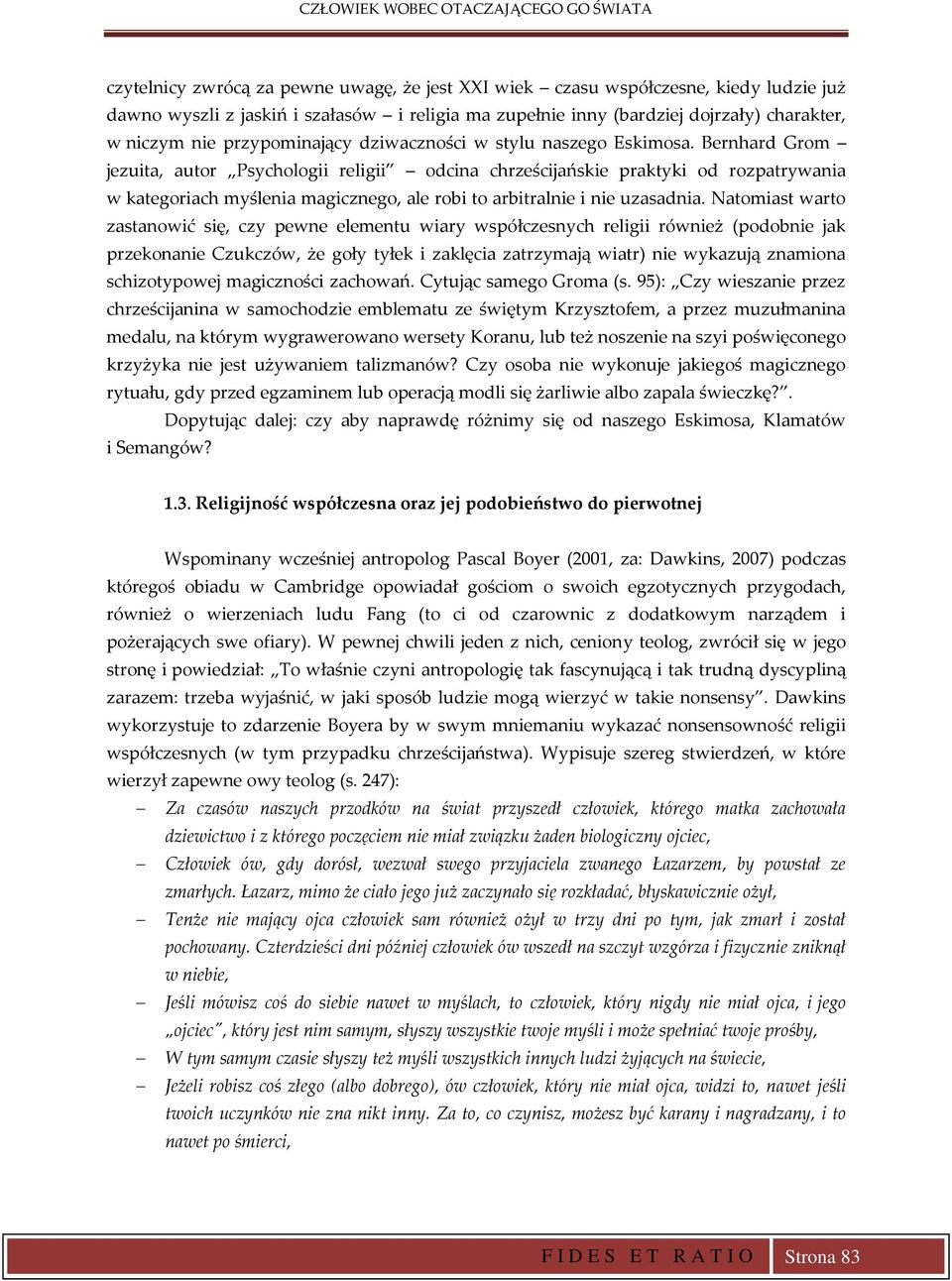 Bernhard Grom jezuita, autor Psychologii religii odcina chrześcijańskie praktyki od rozpatrywania w kategoriach myślenia magicznego, ale robi to arbitralnie i nie uzasadnia.