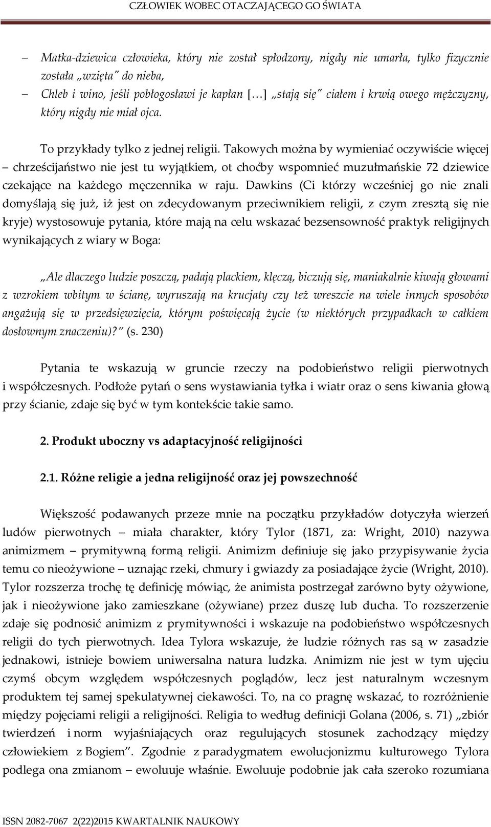 Takowych można by wymieniać oczywiście więcej chrześcijaństwo nie jest tu wyjątkiem, ot choćby wspomnieć muzułmańskie 72 dziewice czekające na każdego męczennika w raju.