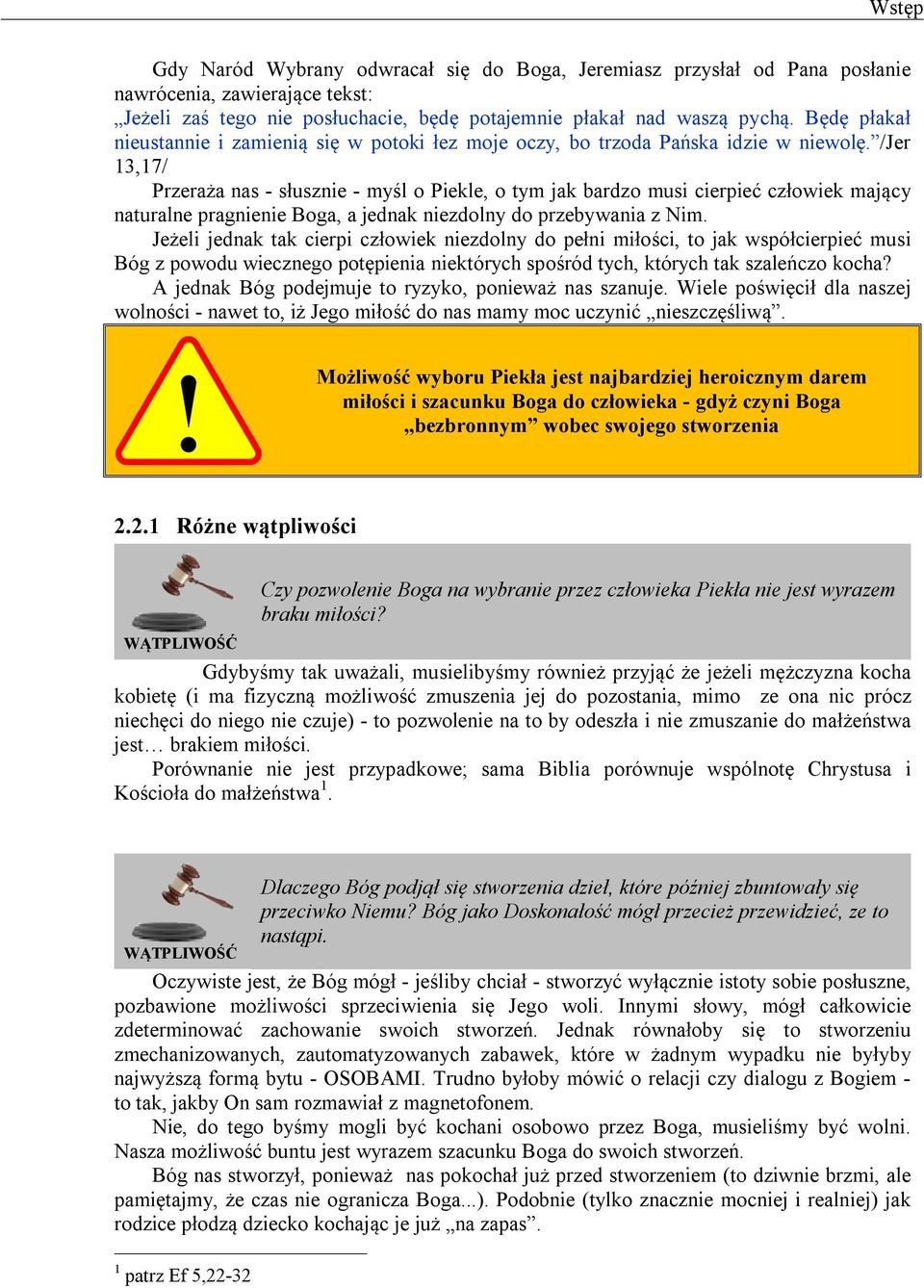 /Jer 13,17/ Przeraża nas - słusznie - myśl o Piekle, o tym jak bardzo musi cierpieć człowiek mający naturalne pragnienie Boga, a jednak niezdolny do przebywania z Nim.