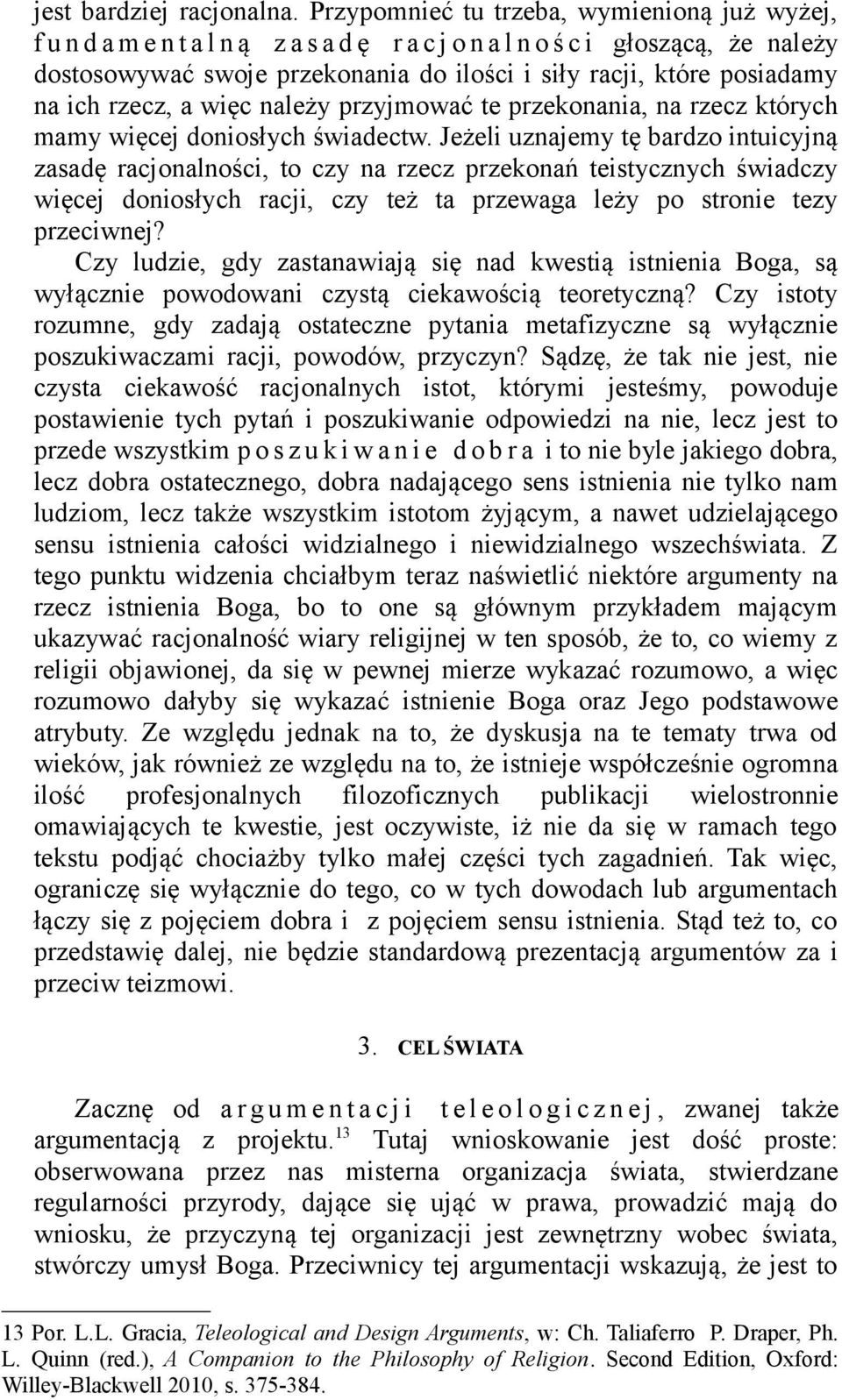 na ich rzecz, a więc należy przyjmować te przekonania, na rzecz których mamy więcej doniosłych świadectw.