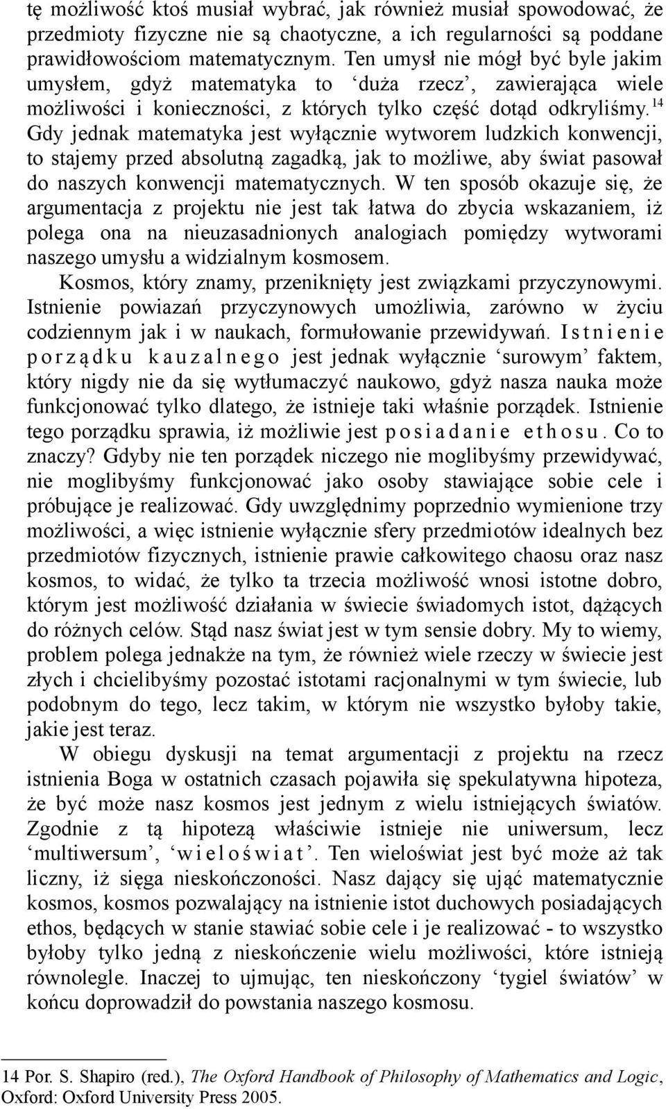 14 Gdy jednak matematyka jest wyłącznie wytworem ludzkich konwencji, to stajemy przed absolutną zagadką, jak to możliwe, aby świat pasował do naszych konwencji matematycznych.