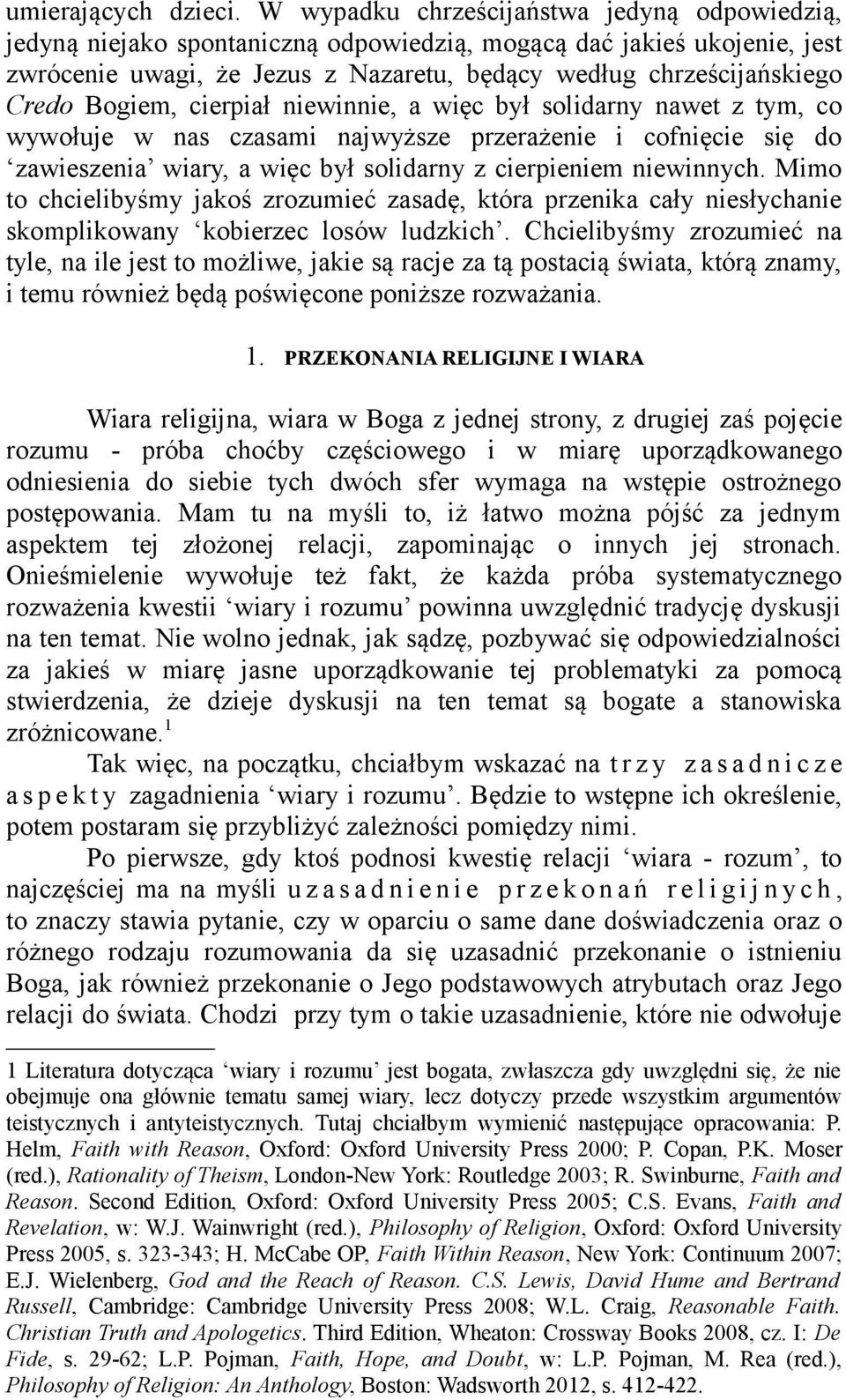 Bogiem, cierpiał niewinnie, a więc był solidarny nawet z tym, co wywołuje w nas czasami najwyższe przerażenie i cofnięcie się do zawieszenia wiary, a więc był solidarny z cierpieniem niewinnych.