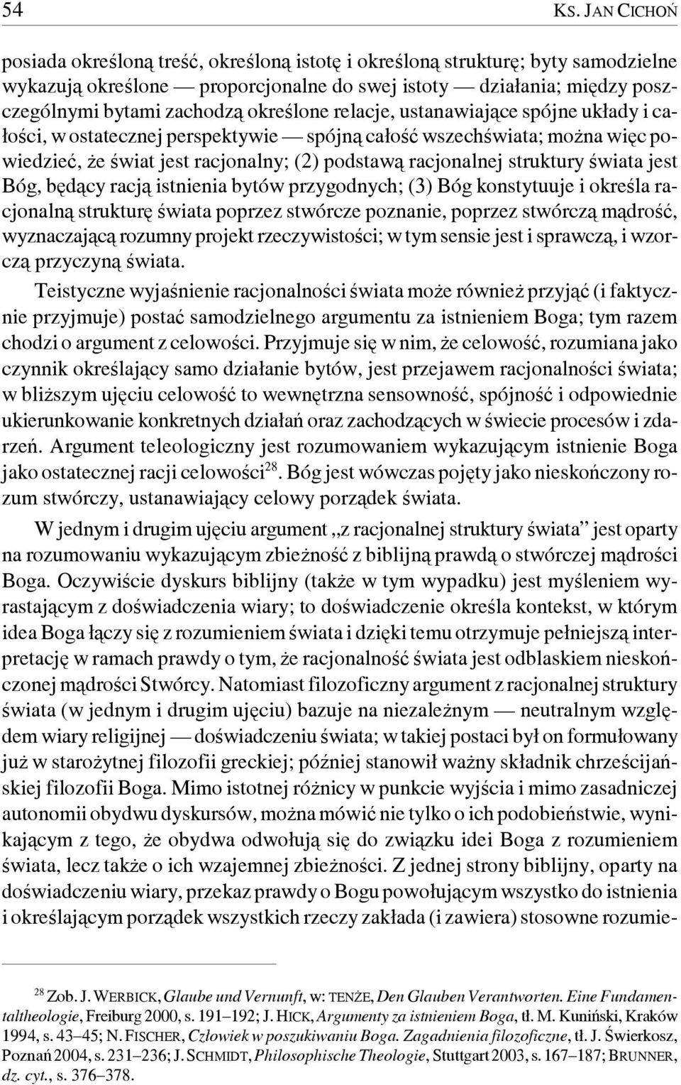 określone relacje, ustanawiające spójne układy i całości, w ostatecznej perspektywie spójną całość wszechświata; można więc powiedzieć, że świat jest racjonalny; (2) podstawą racjonalnej struktury