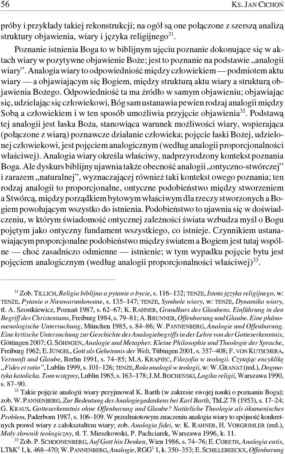 Analogia wiary to odpowiedniość między człowiekiem podmiotem aktu wiary a objawiającym się Bogiem, między strukturą aktu wiary a strukturą objawienia Bożego.