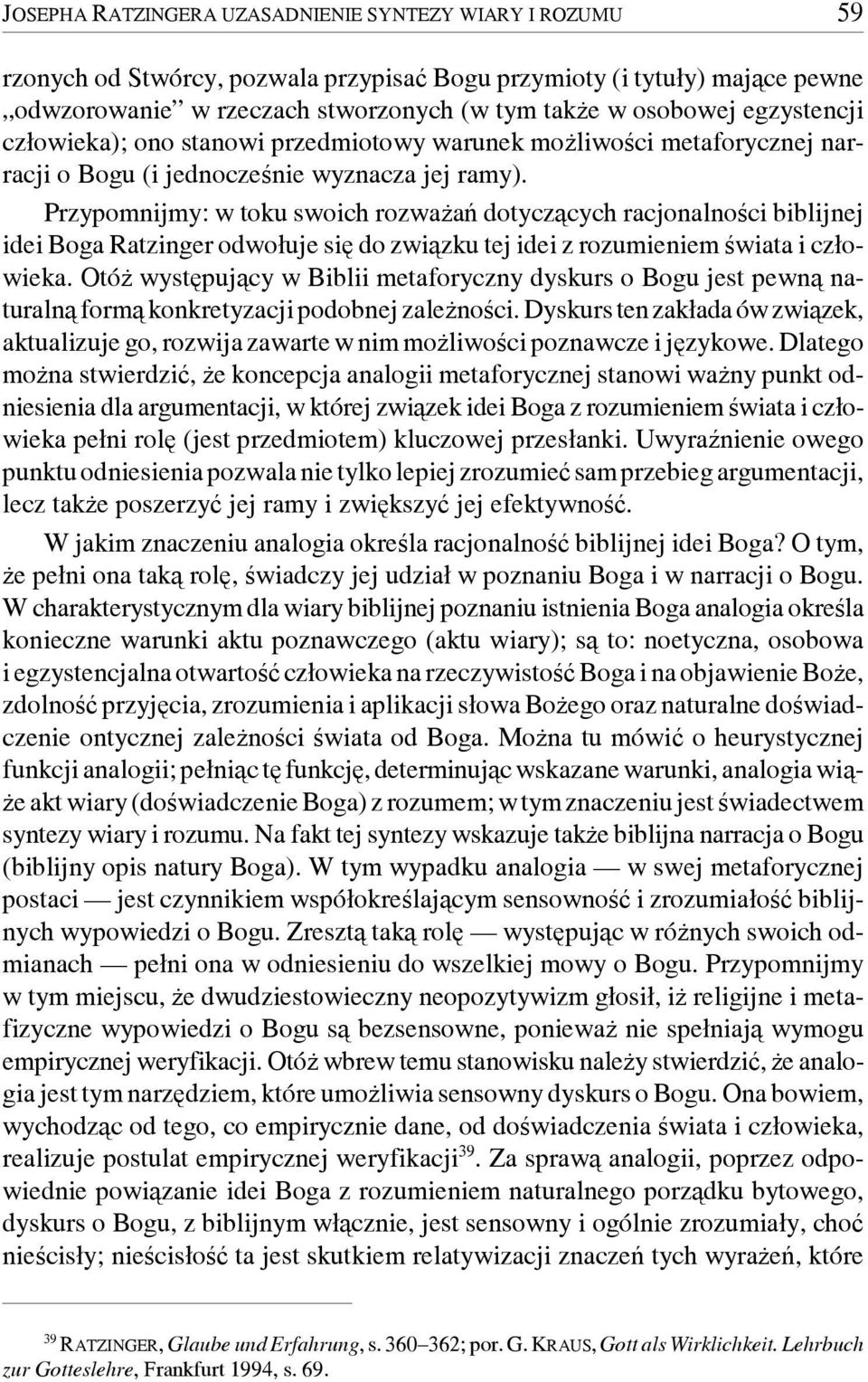 Przypomnijmy: w toku swoich rozważań dotyczących racjonalności biblijnej idei Boga Ratzinger odwołuje się do związku tej idei z rozumieniem świata i człowieka.