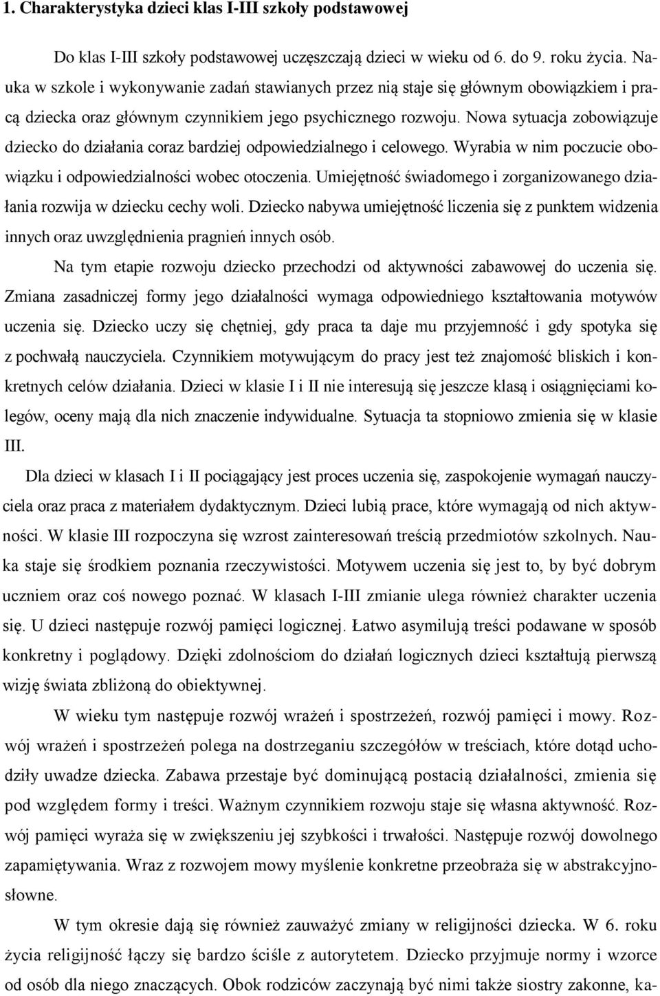 Nowa sytuacja zobowiązuje dziecko do działania coraz bardziej odpowiedzialnego i celowego. Wyrabia w nim poczucie obowiązku i odpowiedzialności wobec otoczenia.