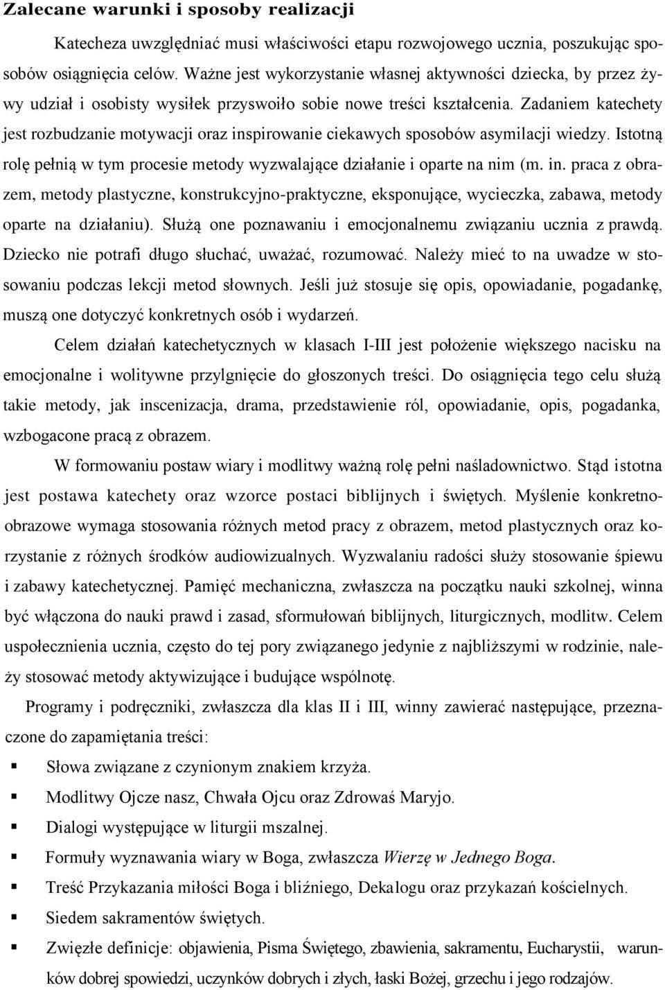 Zadaniem katechety jest rozbudzanie motywacji oraz inspirowanie ciekawych sposobów asymilacji wiedzy. Istotną rolę pełnią w tym procesie metody wyzwalające działanie i oparte na nim (m. in. praca z obrazem, metody plastyczne, konstrukcyjno-praktyczne, eksponujące, wycieczka, zabawa, metody oparte na działaniu).