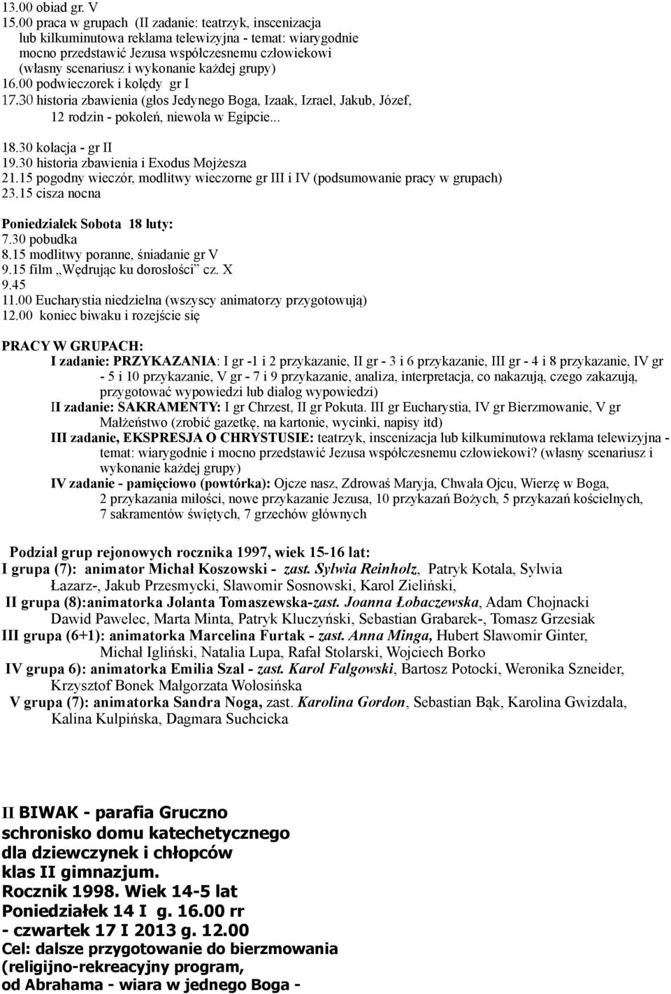 ka&dej grupy) 16.00 podwieczorek i kol"dy gr I 17.30 historia zbawienia (g#os Jedynego Boga, Izaak, Izrael, Jakub, Józef, 12 rodzin - pokole', niewola w Egipcie... 18.30 kolacja - gr II 19.