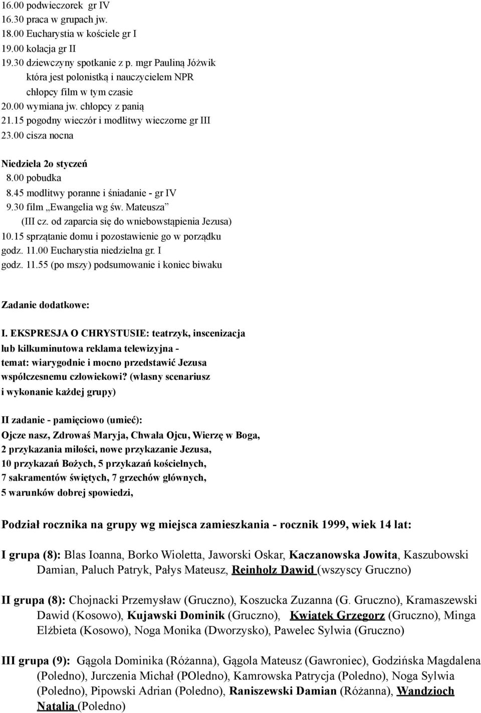 45 modlitwy poranne i $niadanie - gr IV 9.30 film Ewangelia wg $w. Mateusza (III cz. od zaparcia si" do wniebowst!pienia Jezusa) 10.15 sprz!tanie domu i pozostawienie go w porz!dku godz. 11.