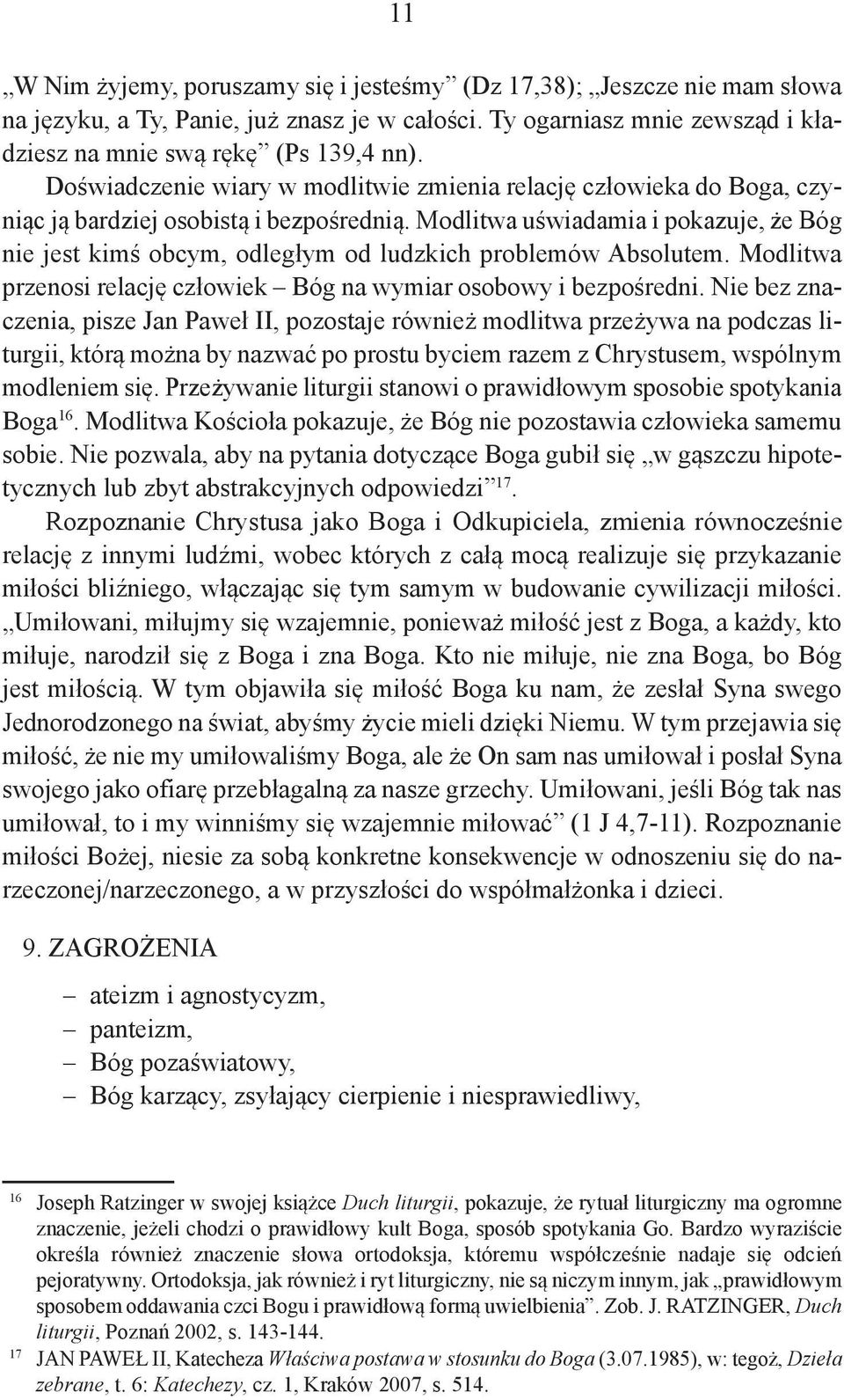 Modlitwa uświadamia i pokazuje, że Bóg nie jest kimś obcym, odległym od ludzkich problemów Absolutem. Modlitwa przenosi relację człowiek Bóg na wymiar osobowy i bezpośredni.