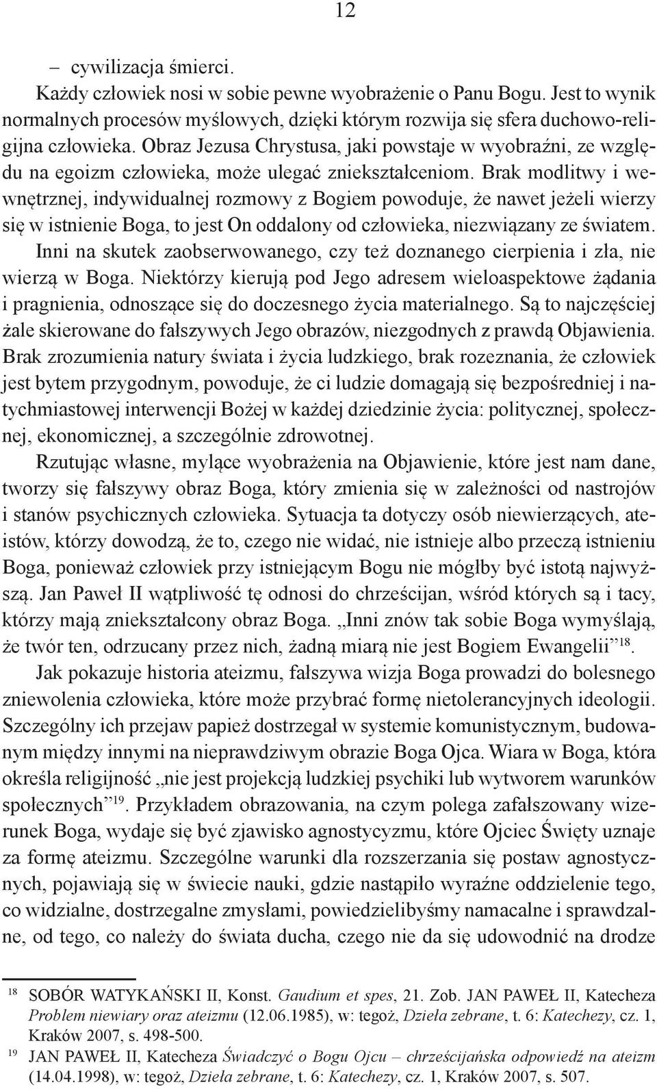 Brak modlitwy i wewnętrznej, indywidualnej rozmowy z Bogiem powoduje, że nawet jeżeli wierzy się w istnienie Boga, to jest On oddalony od człowieka, niezwiązany ze światem.