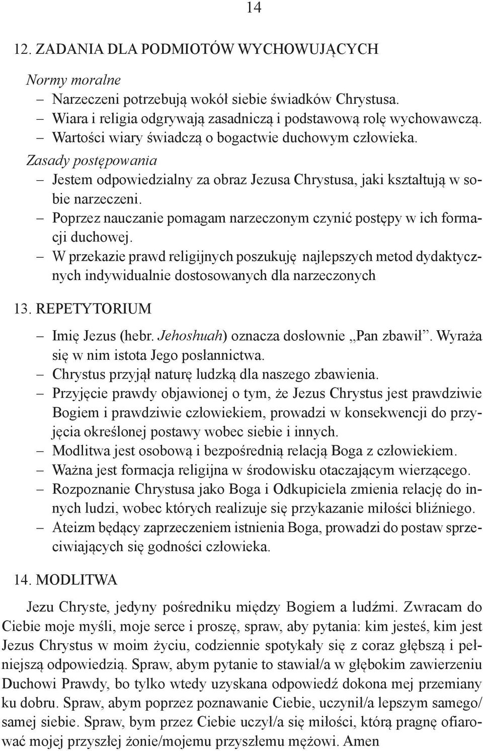 Poprzez nauczanie pomagam narzeczonym czynić postępy w ich formacji duchowej. W przekazie prawd religijnych poszukuję najlepszych metod dydaktycznych indywidualnie dostosowanych dla narzeczonych 13.