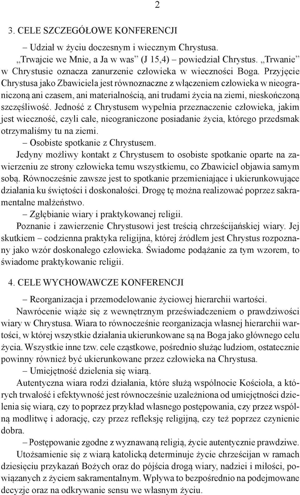 Przyjęcie Chrystusa jako Zbawiciela jest równoznaczne z włączeniem człowieka w nieograniczoną ani czasem, ani materialnością, ani trudami życia na ziemi, nieskończoną szczęśliwość.