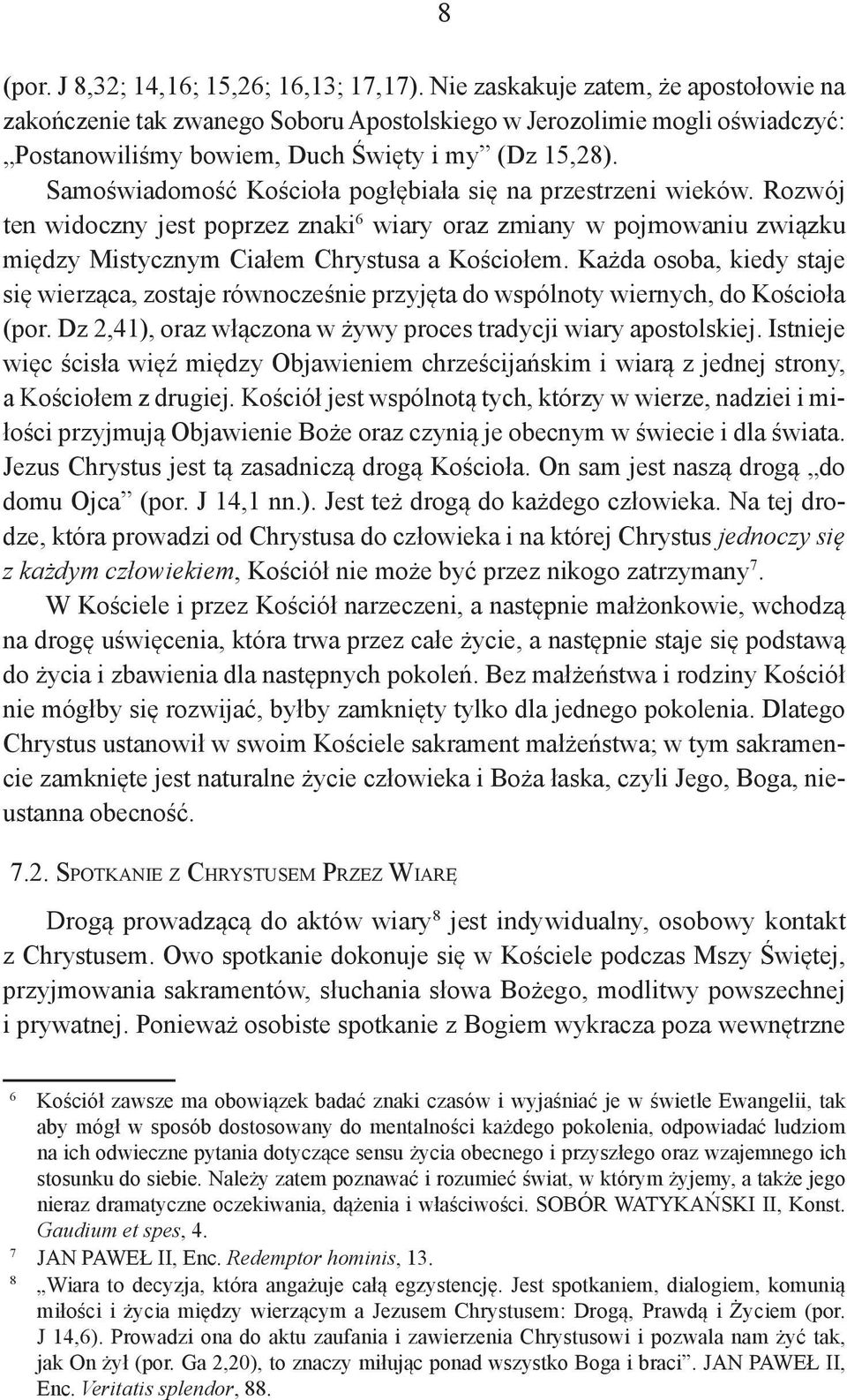 Samoświadomość Kościoła pogłębiała się na przestrzeni wieków. Rozwój ten widoczny jest poprzez znaki 6 wiary oraz zmiany w pojmowaniu związku między Mistycznym Ciałem Chrystusa a Kościołem.