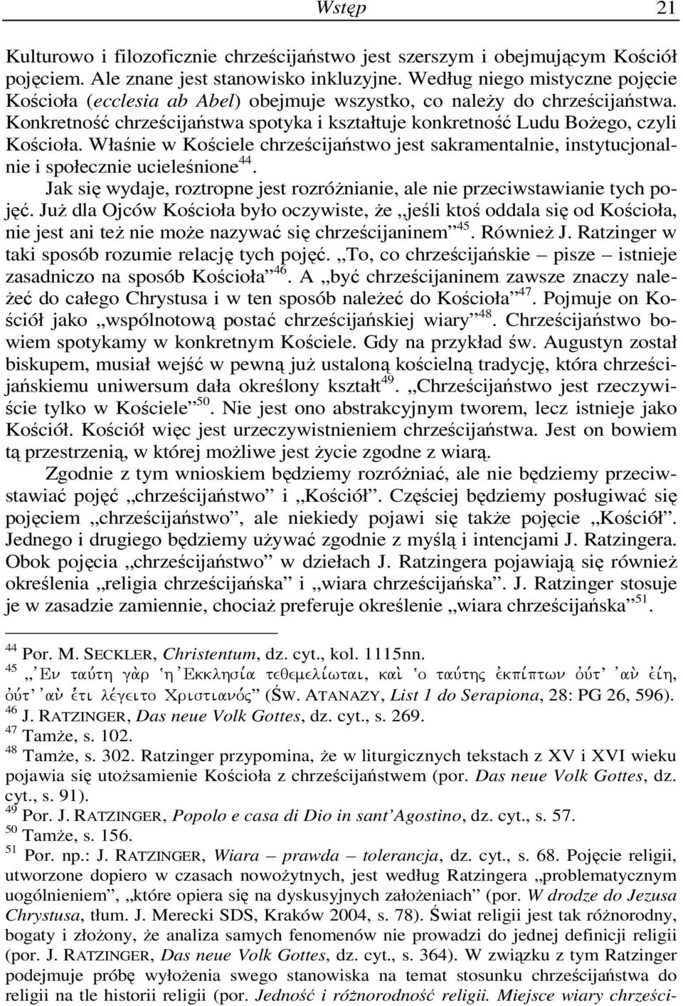 Właśnie w Kościele chrześcijaństwo jest sakramentalnie, instytucjonalnie i społecznie ucieleśnione 44. Jak się wydaje, roztropne jest rozróŝnianie, ale nie przeciwstawianie tych pojęć.