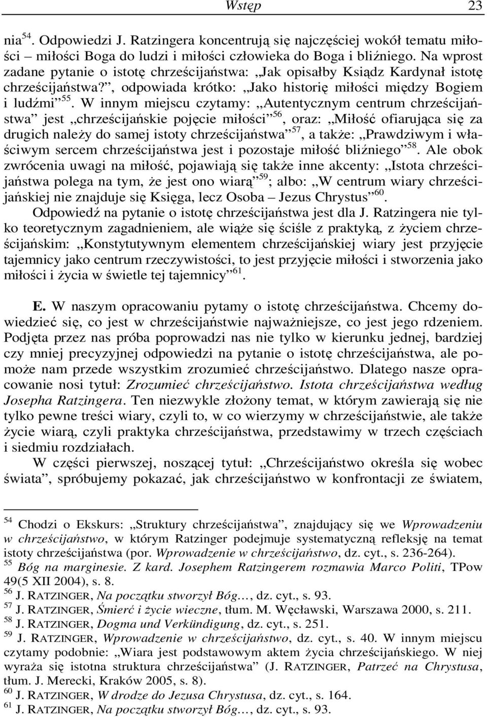 W innym miejscu czytamy: Autentycznym centrum chrześcijaństwa jest chrześcijańskie pojęcie miłości 56, oraz: Miłość ofiarująca się za drugich naleŝy do samej istoty chrześcijaństwa 57, a takŝe: