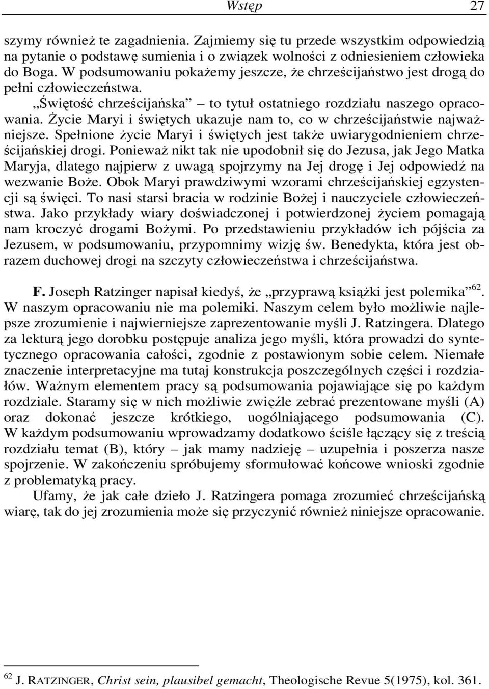 śycie Maryi i świętych ukazuje nam to, co w chrześcijaństwie najwaŝniejsze. Spełnione Ŝycie Maryi i świętych jest takŝe uwiarygodnieniem chrześcijańskiej drogi.