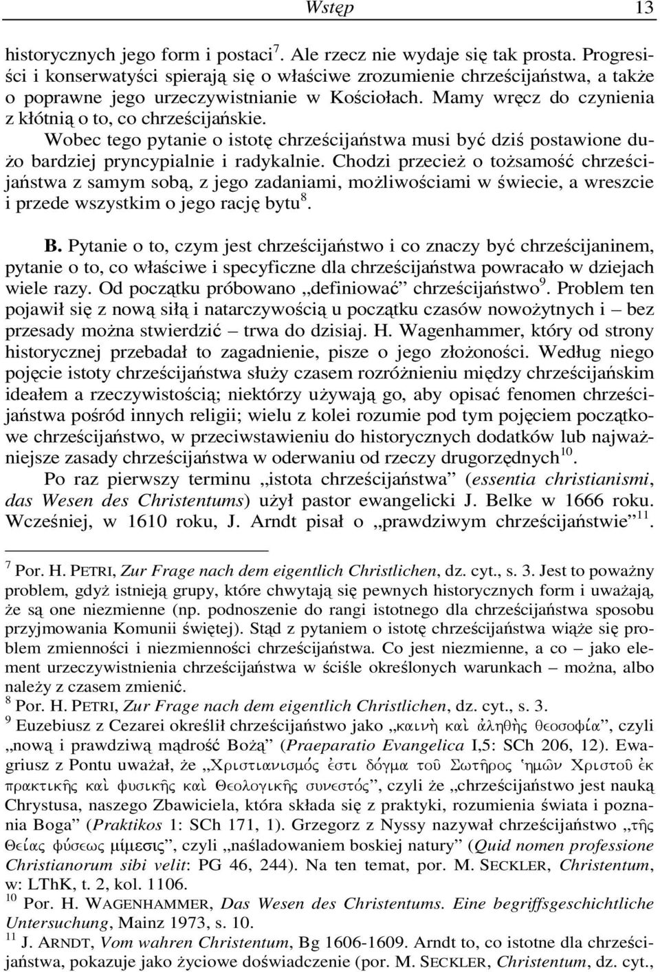 Wobec tego pytanie o istotę chrześcijaństwa musi być dziś postawione du- Ŝo bardziej pryncypialnie i radykalnie.