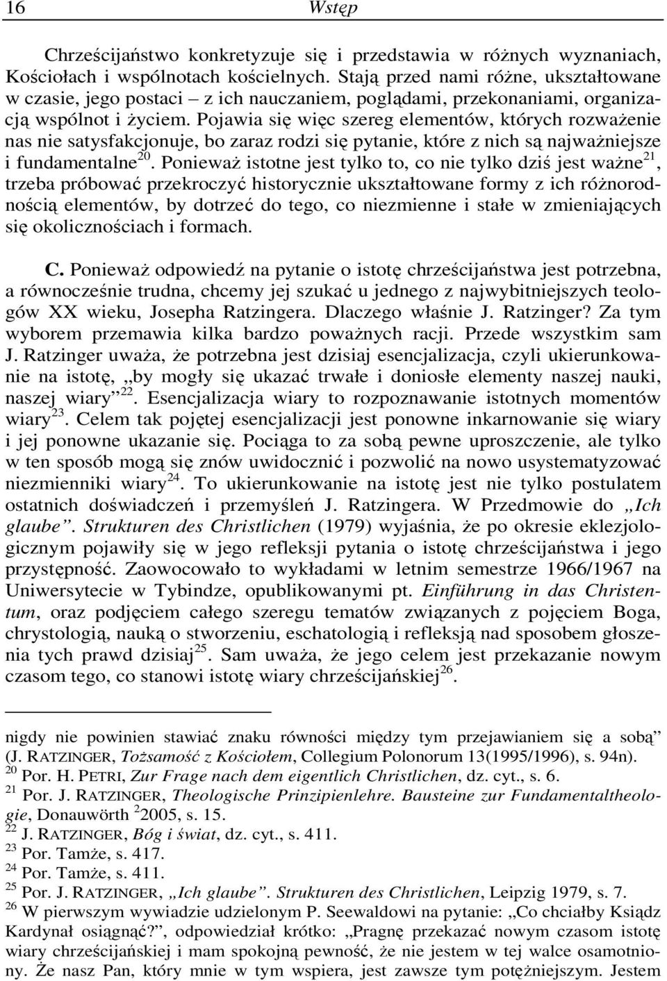 Pojawia się więc szereg elementów, których rozwaŝenie nas nie satysfakcjonuje, bo zaraz rodzi się pytanie, które z nich są najwaŝniejsze i fundamentalne 20.