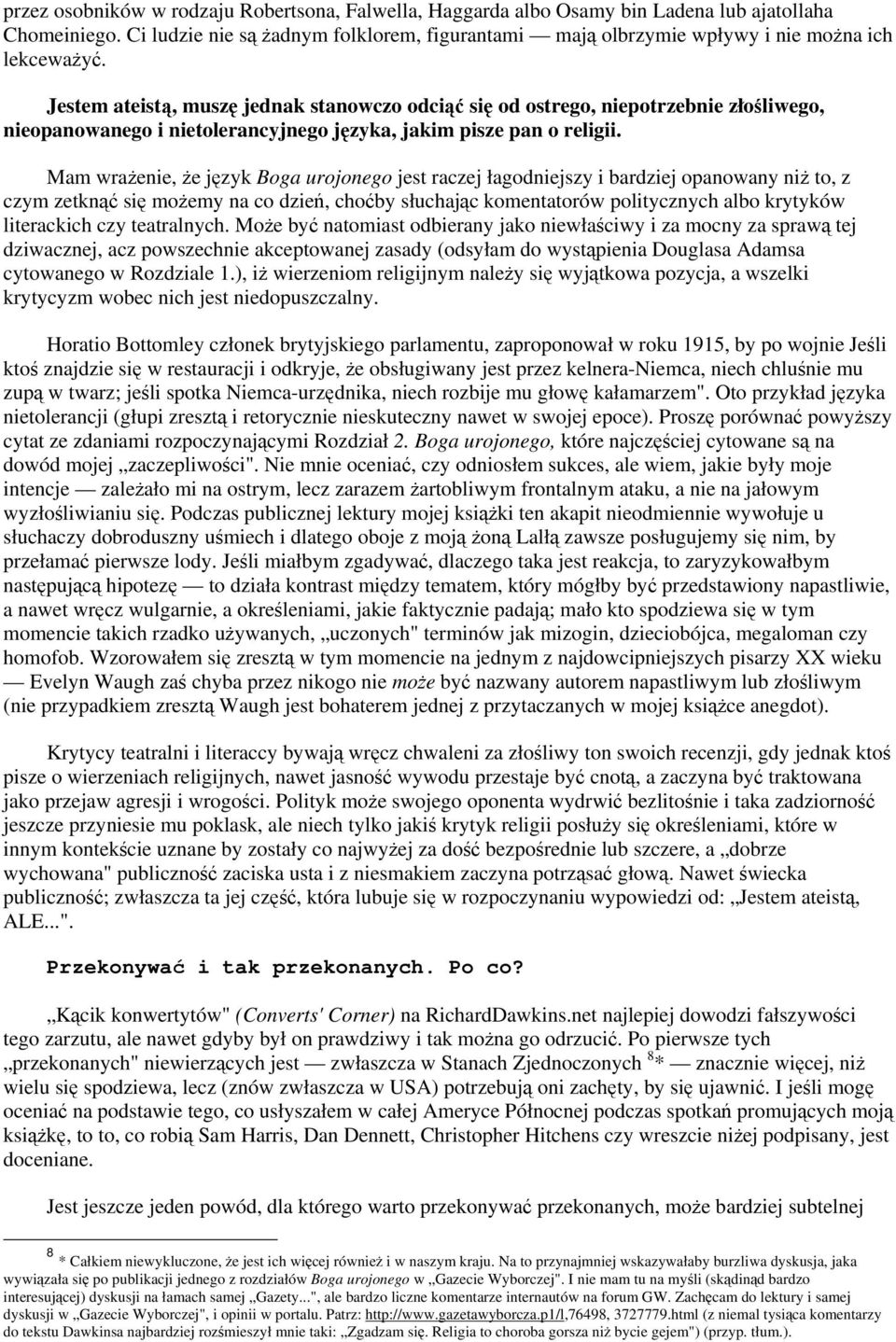 Jestem ateistą, muszę jednak stanowczo odciąć się od ostrego, niepotrzebnie złośliwego, nieopanowanego i nietolerancyjnego języka, jakim pisze pan o religii.