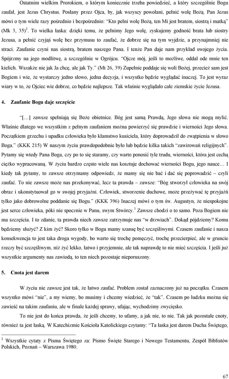 To wielka łaska: dzięki temu, że pełnimy Jego wolę, zyskujemy godność brata lub siostry Jezusa, a pełnić czyjąś wolę bez przymusu to zaufać, że dobrze się na tym wyjdzie, a przynajmniej nie straci.