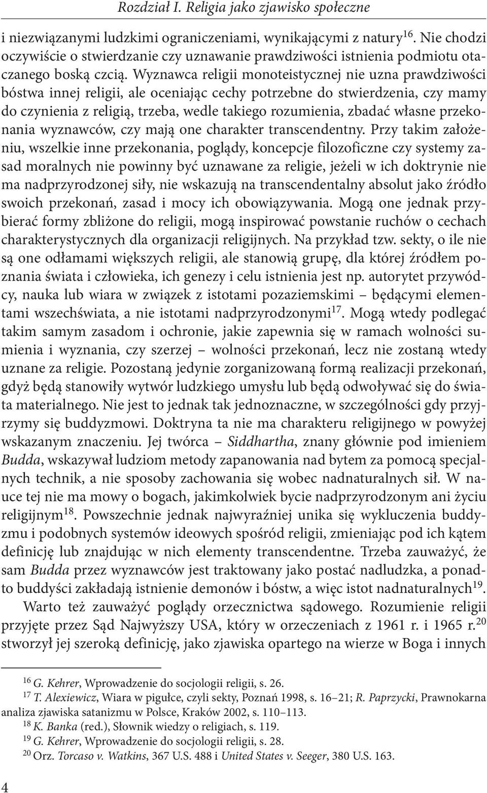 Wyznawca religii monoteistycznej nie uzna prawdziwości bóstwa innej religii, ale oceniając cechy potrzebne do stwierdzenia, czy mamy do czynienia z religią, trzeba, wedle takiego rozumienia, zbadać