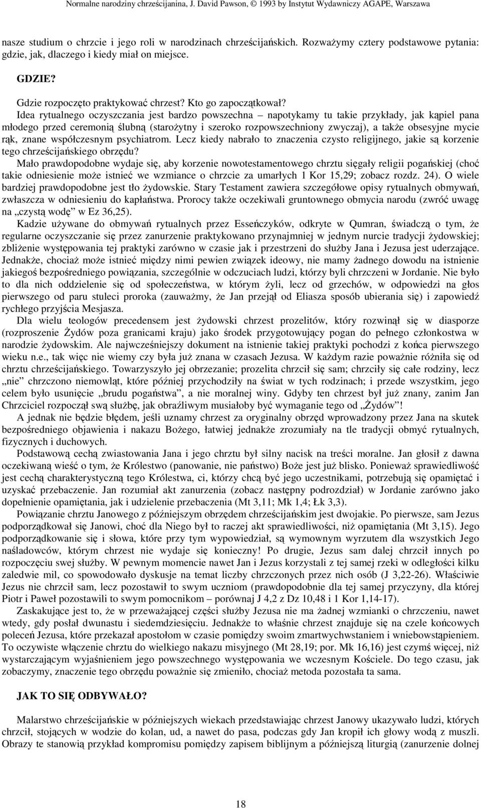 Idea rytualnego oczyszczania jest bardzo powszechna napotykamy tu takie przykłady, jak kpiel pana młodego przed ceremoni lubn (staroytny i szeroko rozpowszechniony zwyczaj), a take obsesyjne mycie