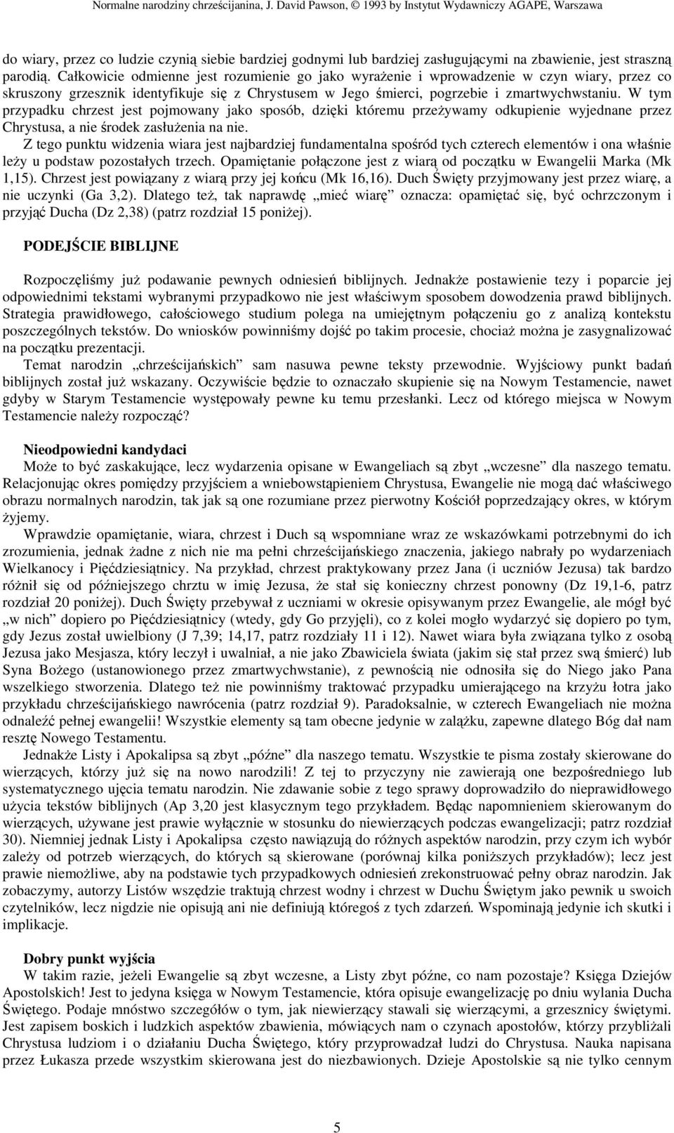 W tym przypadku chrzest jest pojmowany jako sposób, dziki któremu przeywamy odkupienie wyjednane przez Chrystusa, a nie rodek zasłuenia na nie.