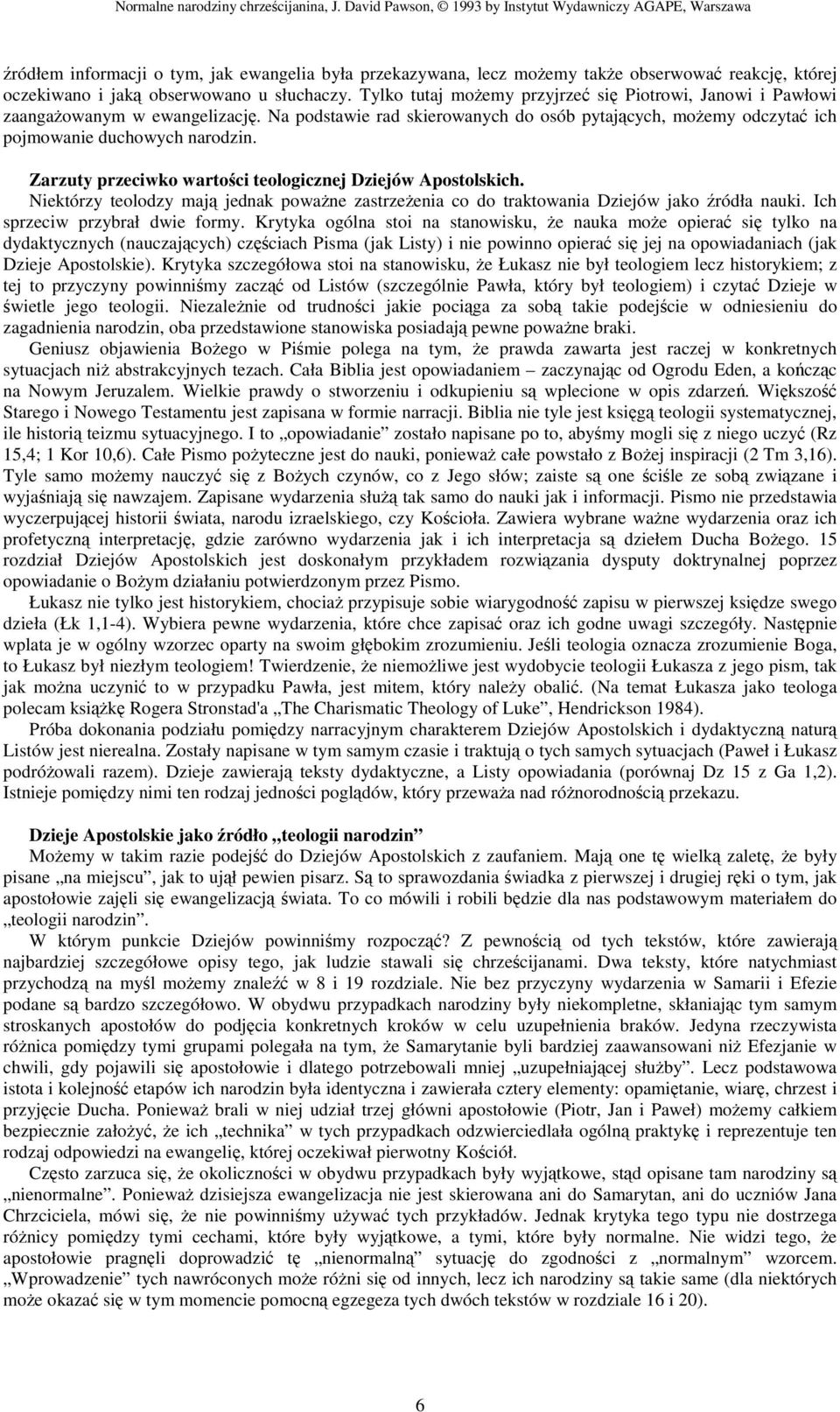 Zarzuty przeciwko wartoci teologicznej Dziejów Apostolskich. Niektórzy teolodzy maj jednak powane zastrzeenia co do traktowania Dziejów jako ródła nauki. Ich sprzeciw przybrał dwie formy.