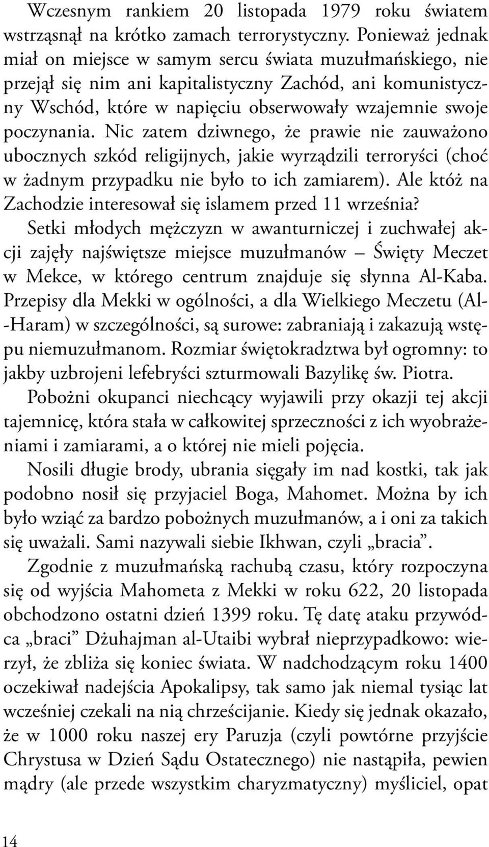 Nic zatem dziwnego, że prawie nie zauważono ubocznych szkód religijnych, jakie wyrządzili terroryści (choć w żadnym przypadku nie było to ich zamiarem).