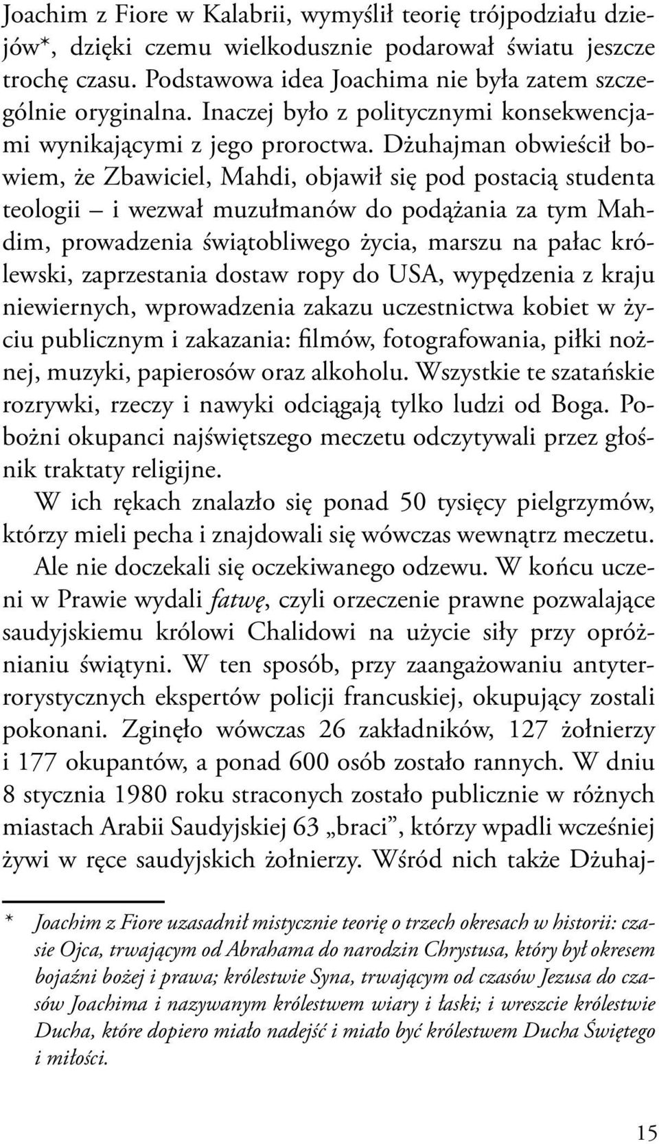 Dżuhajman obwieścił bowiem, że Zbawiciel, Mahdi, objawił się pod postacią studenta teologii i wezwał muzułmanów do podążania za tym Mahdim, prowadzenia świątobliwego życia, marszu na pałac królewski,